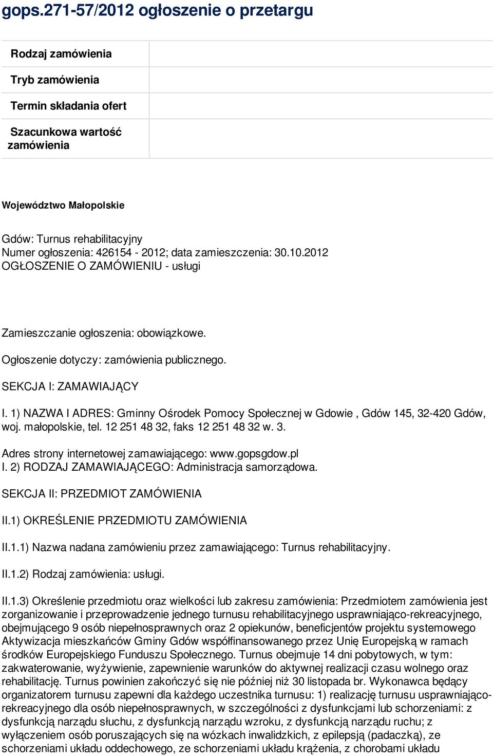 1) NAZWA I ADRES: Gminny Ośrodek Pomocy Społecznej w Gdowie, Gdów 145, 32-420 Gdów, woj. małopolskie, tel. 12 251 48 32, faks 12 251 48 32 w. 3. Adres strony internetowej zamawiającego: www.gopsgdow.