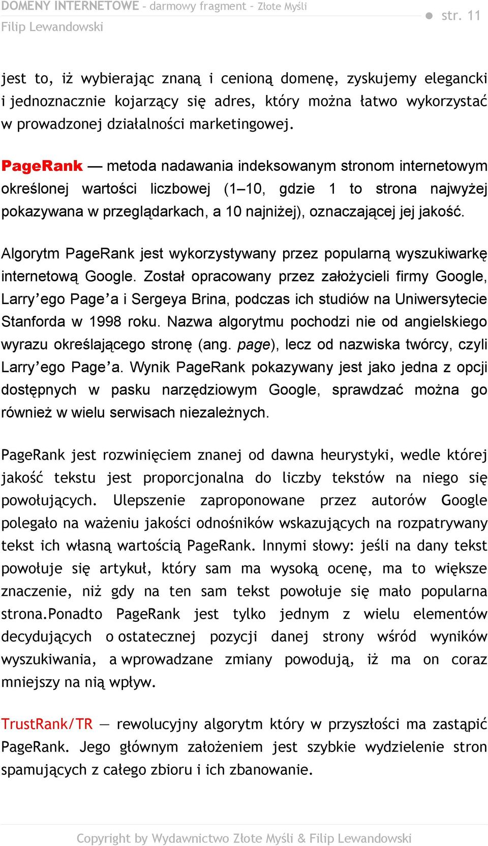 Algorytm PageRank jest wykorzystywany przez popularną wyszukiwarkę internetową Google.