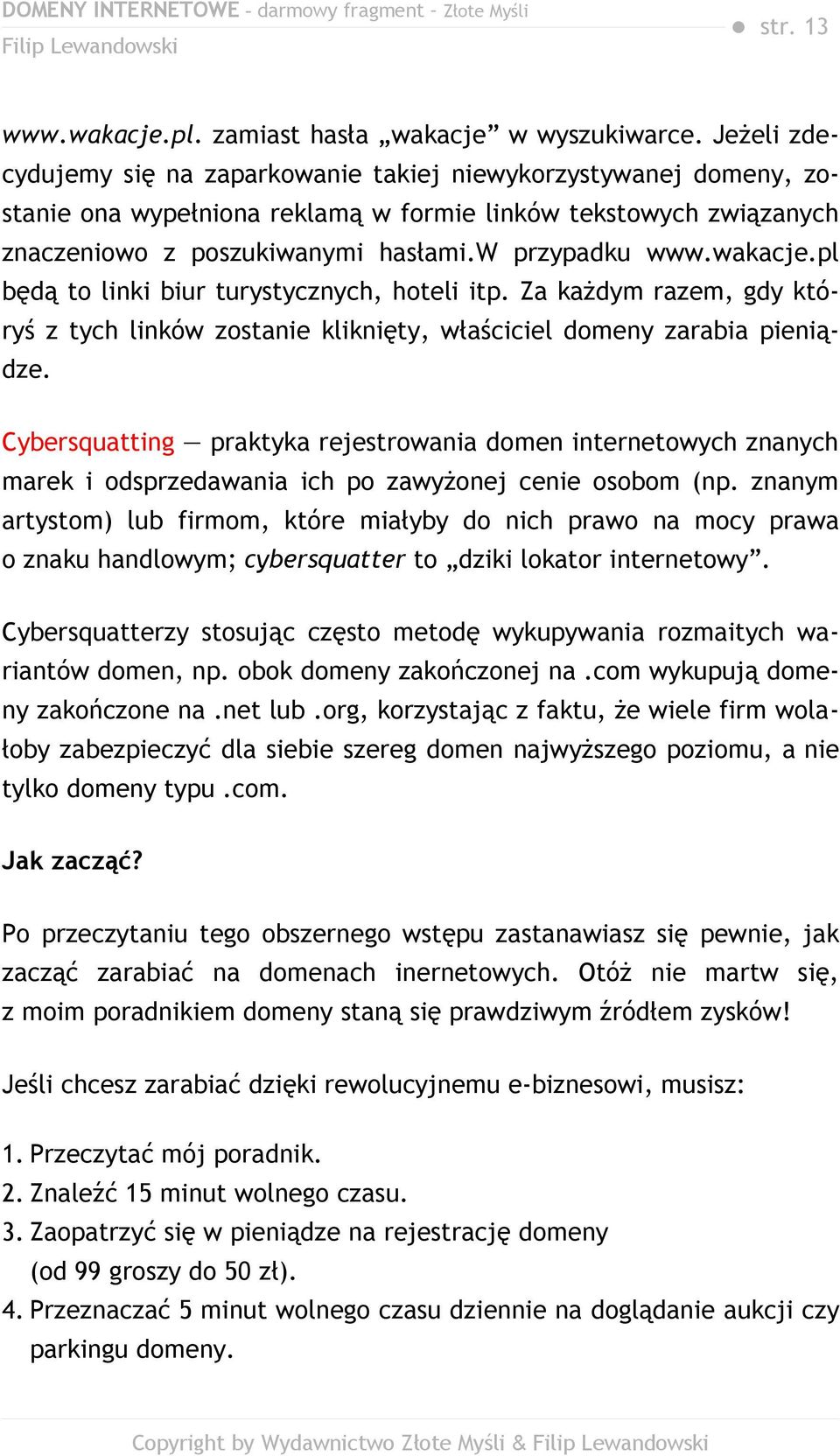 wakacje.pl będą to linki biur turystycznych, hoteli itp. Za każdym razem, gdy któryś z tych linków zostanie kliknięty, właściciel domeny zarabia pieniądze.