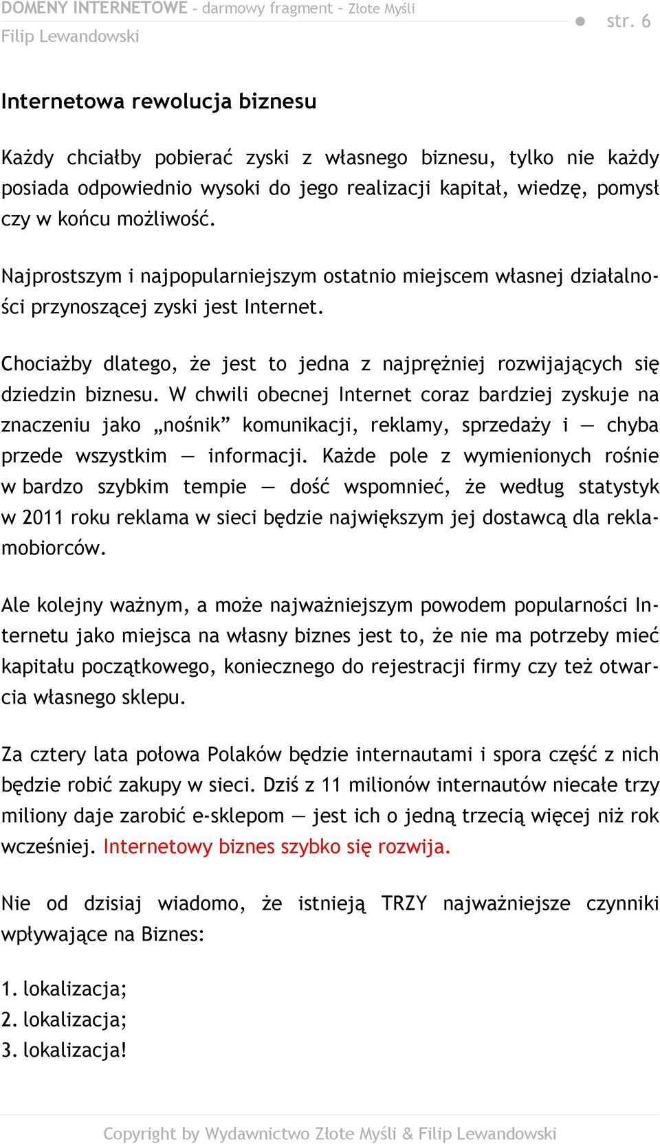 W chwili obecnej Internet coraz bardziej zyskuje na znaczeniu jako nośnik komunikacji, reklamy, sprzedaży i chyba przede wszystkim informacji.