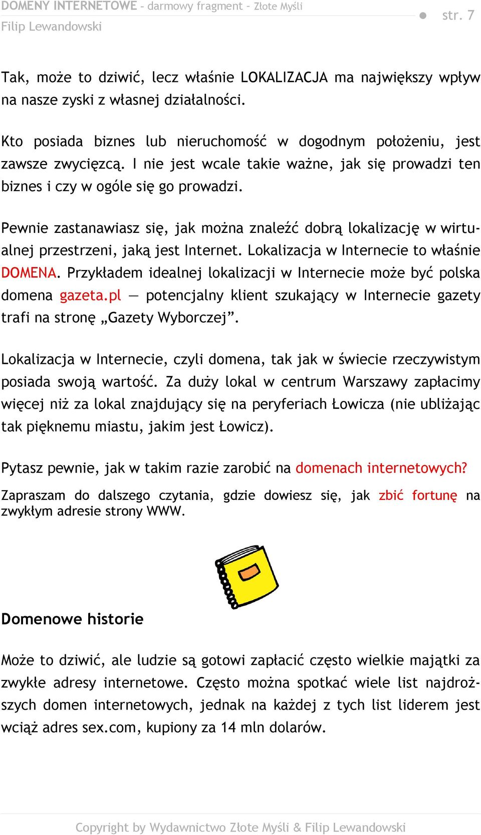 Lokalizacja w Internecie to właśnie DOMENA. Przykładem idealnej lokalizacji w Internecie może być polska domena gazeta.