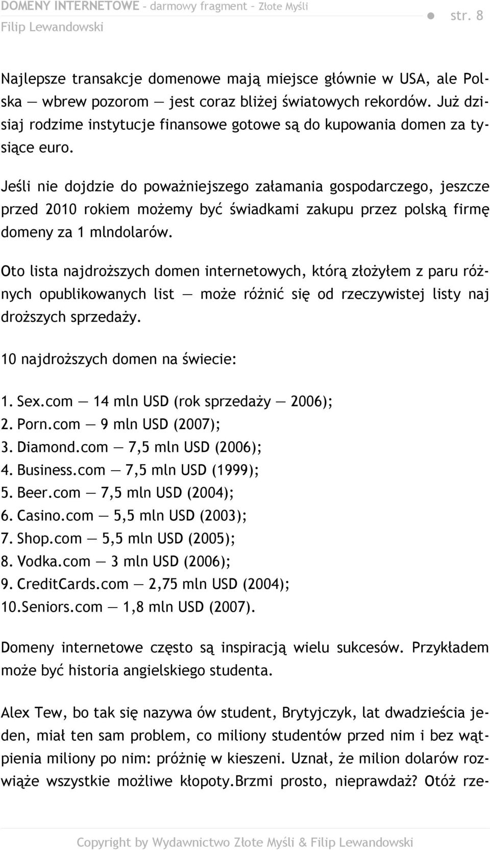 Jeśli nie dojdzie do poważniejszego załamania gospodarczego, jeszcze przed 2010 rokiem możemy być świadkami zakupu przez polską firmę domeny za 1 mlndolarów.