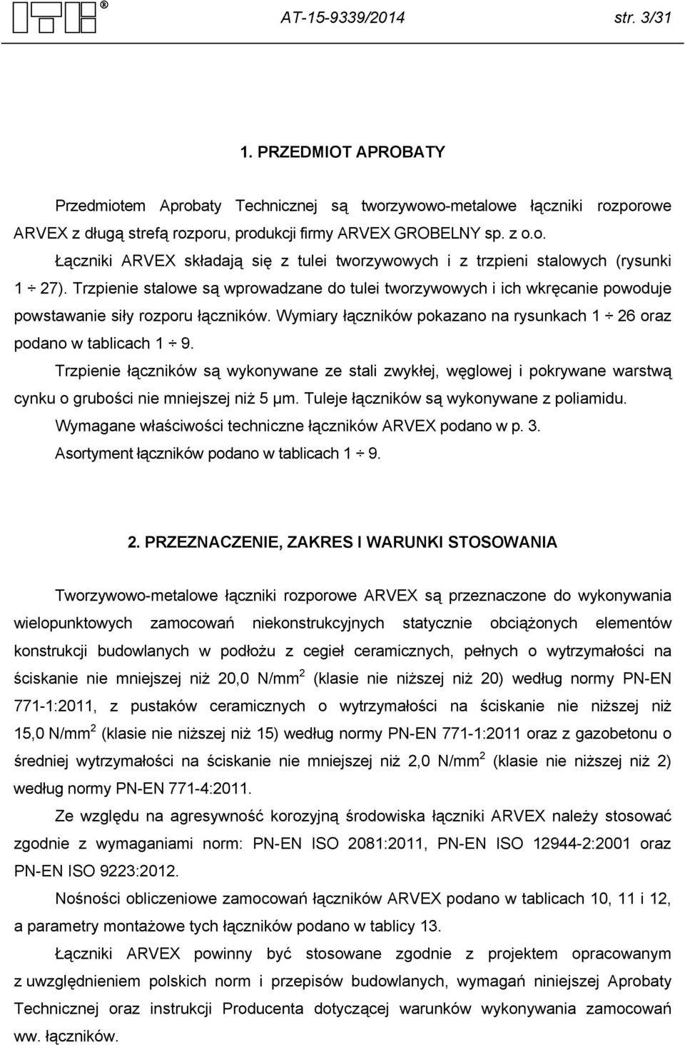 Trzpienie łączników są wykonywane ze stali zwykłej, węglowej i pokrywane warstwą cynku o grubości nie mniejszej niż 5 µm. Tuleje łączników są wykonywane z poliamidu.