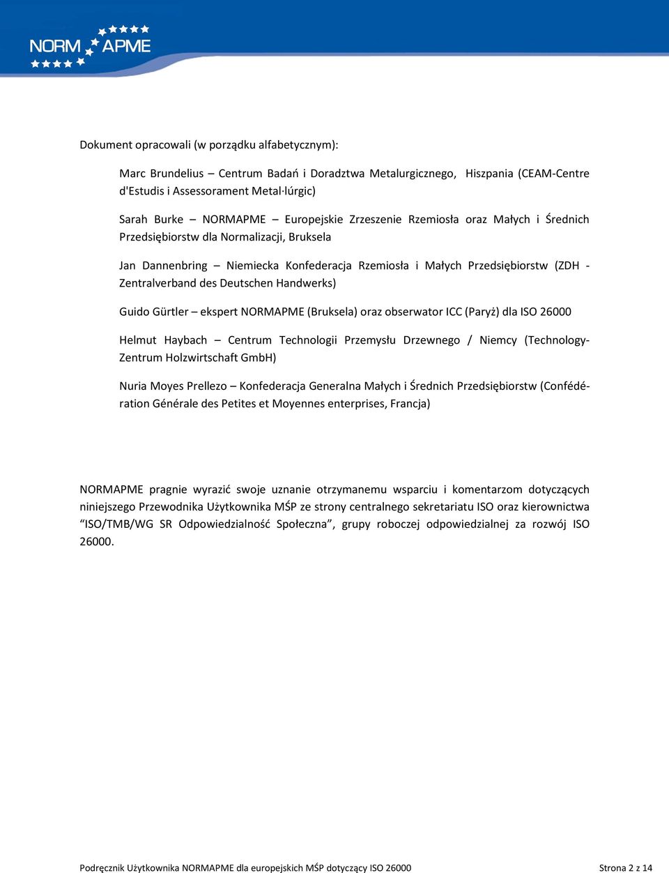 Deutschen Handwerks) Guido Gürtler ekspert NORMAPME (Bruksela) oraz obserwator ICC (Paryż) dla ISO 26000 Helmut Haybach Centrum Technologii Przemysłu Drzewnego / Niemcy (Technology- Zentrum