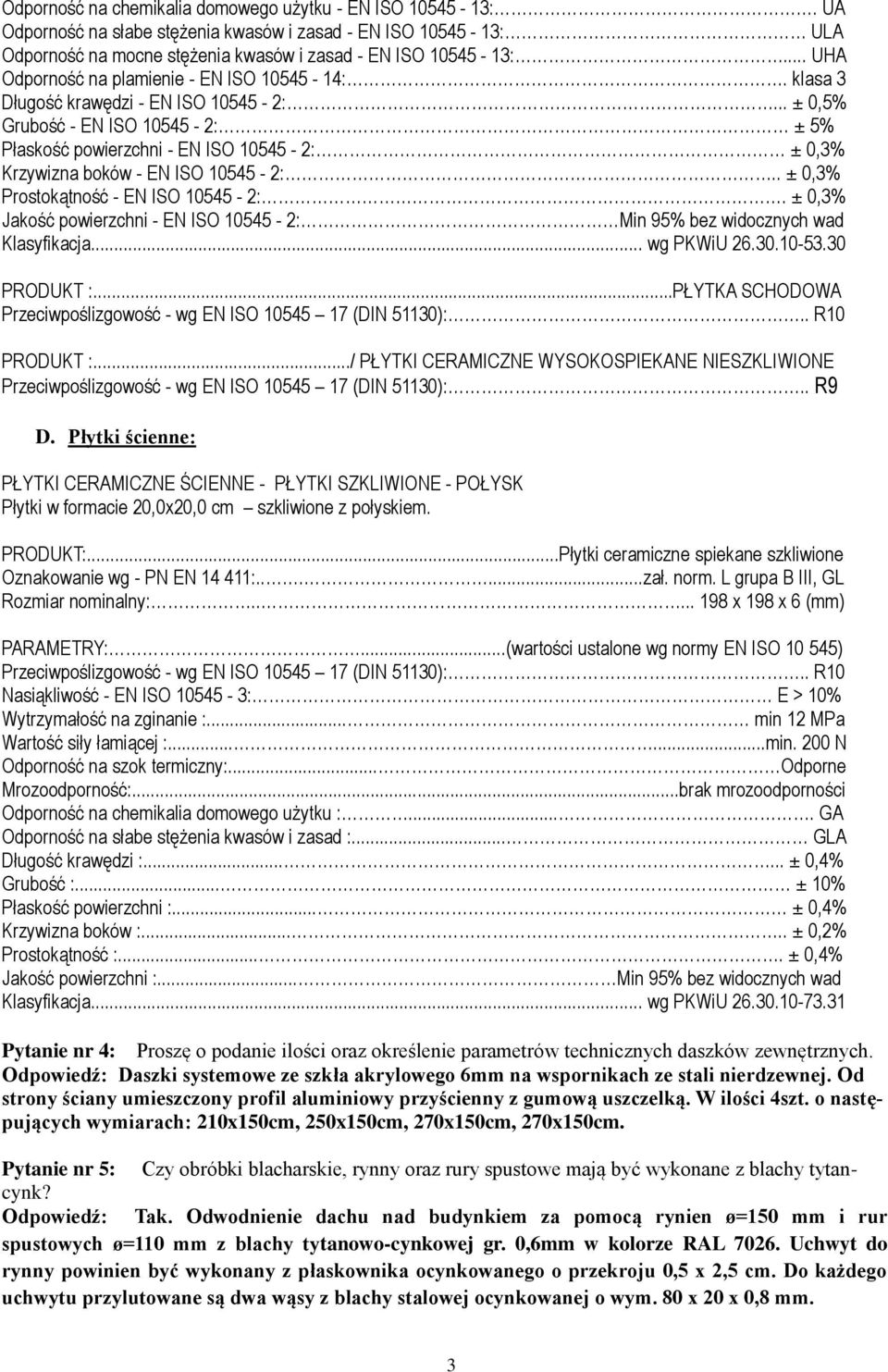 .. ± 0,5% Grubość - EN ISO 10545-2: ± 5% Płaskość powierzchni - EN ISO 10545-2: ± 0,3% Krzywizna boków - EN ISO 10545-2:.. ± 0,3% Prostokątność - EN ISO 10545-2:.