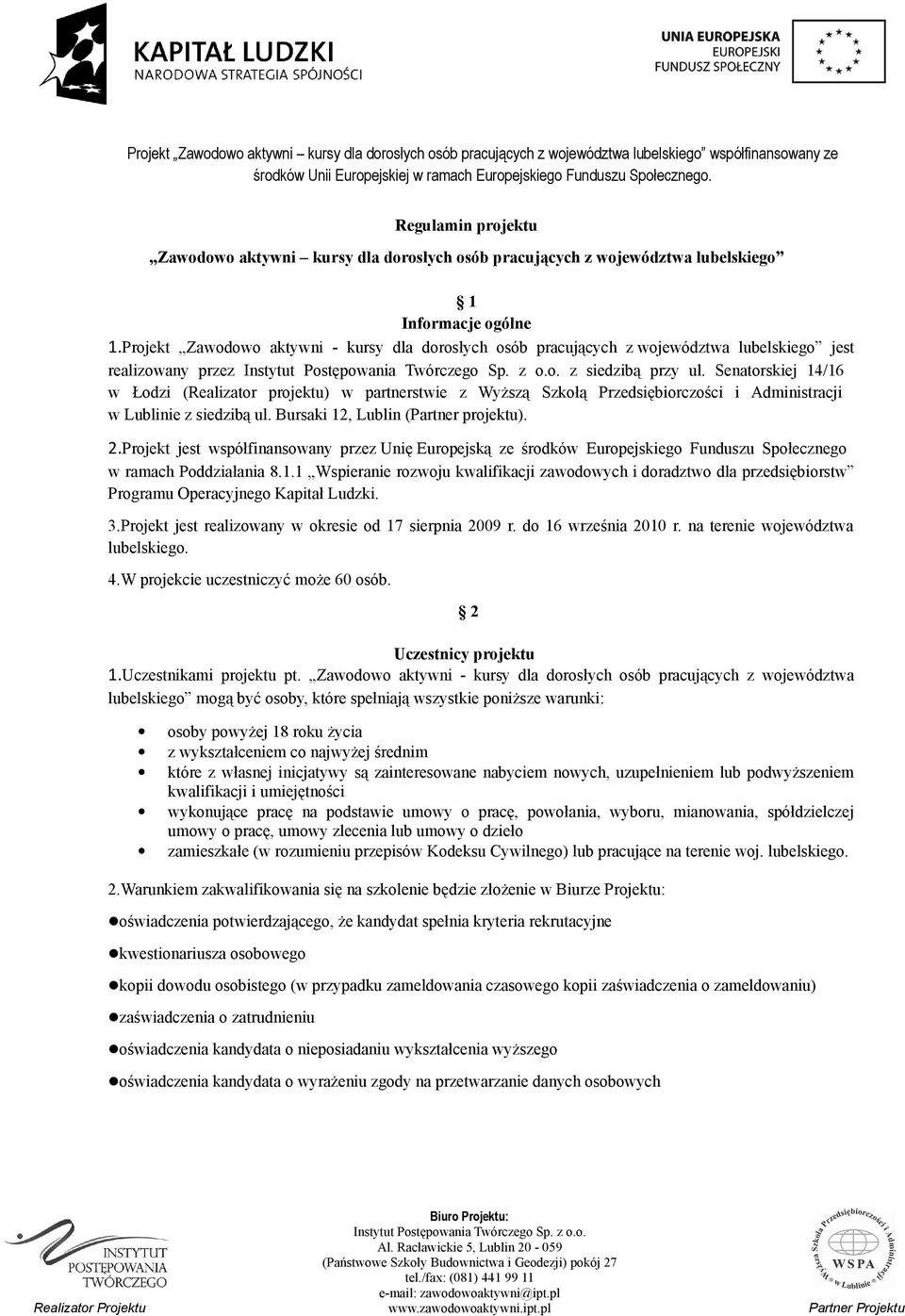 Senatorskiej 14/16 w Łodzi (Realizator projektu) w partnerstwie z Wyższą Szkołą Przedsiębiorczości i Administracji w Lublinie z siedzibą ul. Bursaki 12, Lublin (Partner projektu). 2.