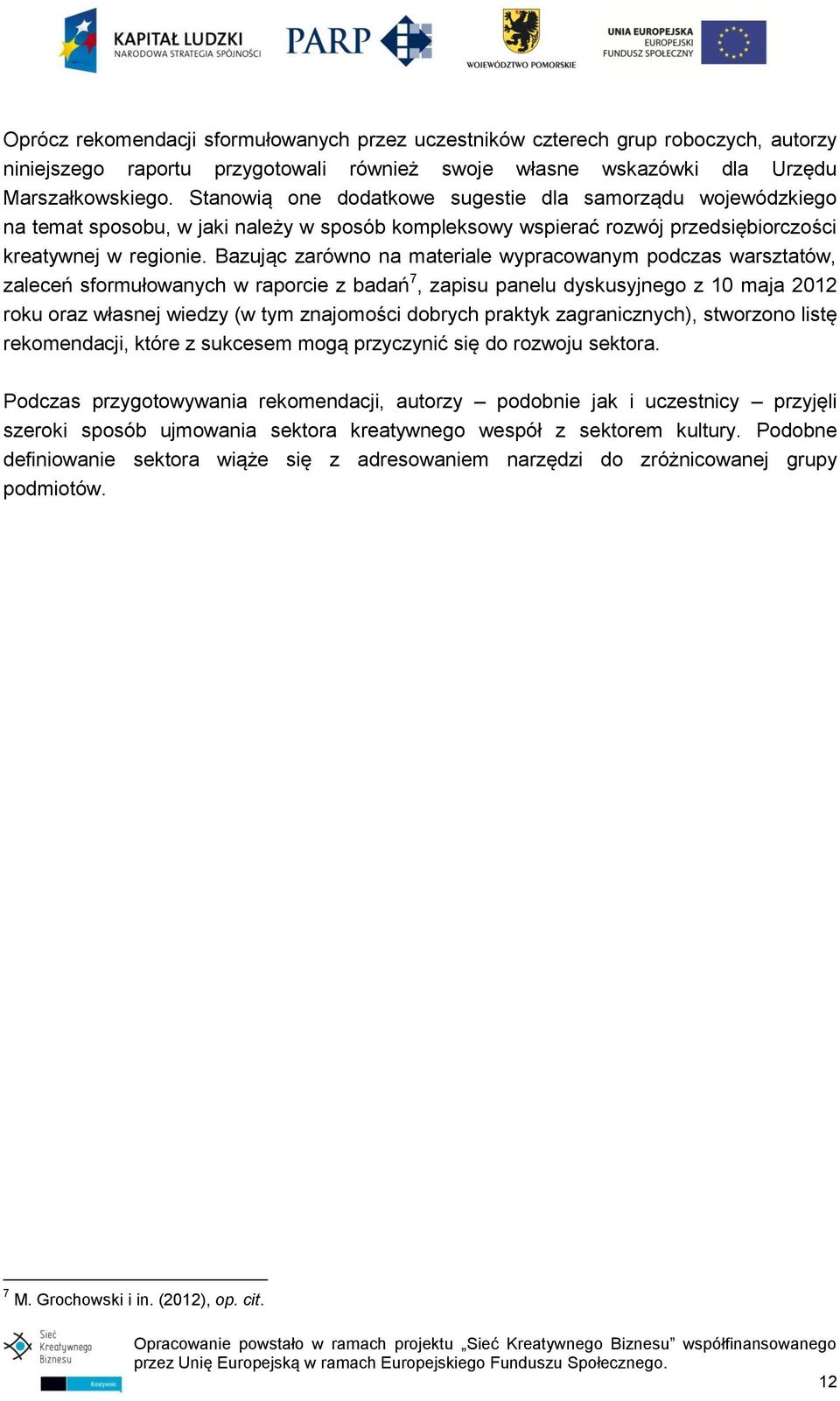 Bazując zarówno na materiale wypracowanym podczas warsztatów, zaleceń sformułowanych w raporcie z badań 7, zapisu panelu dyskusyjnego z 10 maja 2012 roku oraz własnej wiedzy (w tym znajomości dobrych