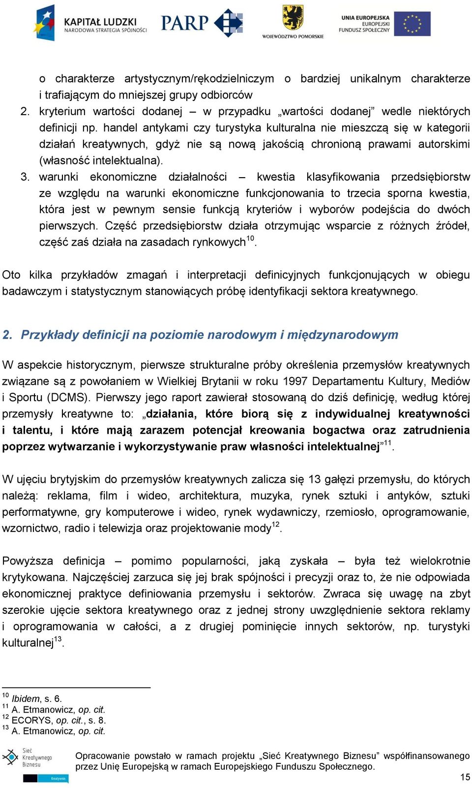 handel antykami czy turystyka kulturalna nie mieszczą się w kategorii działań kreatywnych, gdyż nie są nową jakością chronioną prawami autorskimi (własność intelektualna). 3.