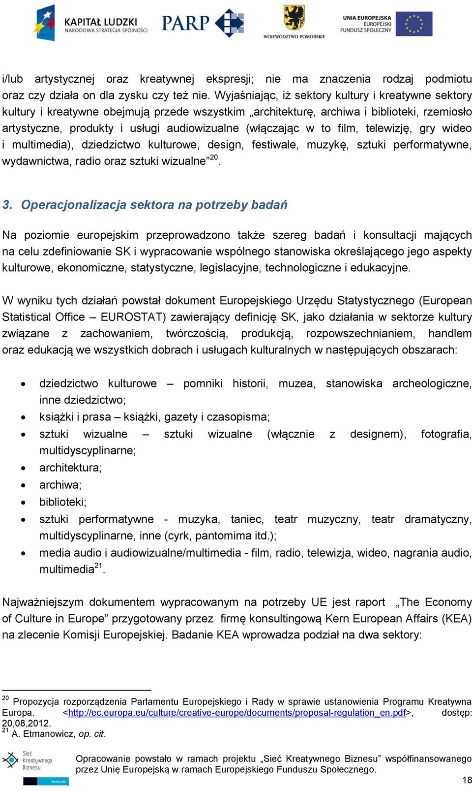 w to film, telewizję, gry wideo i multimedia), dziedzictwo kulturowe, design, festiwale, muzykę, sztuki performatywne, wydawnictwa, radio oraz sztuki wizualne 20. 3.