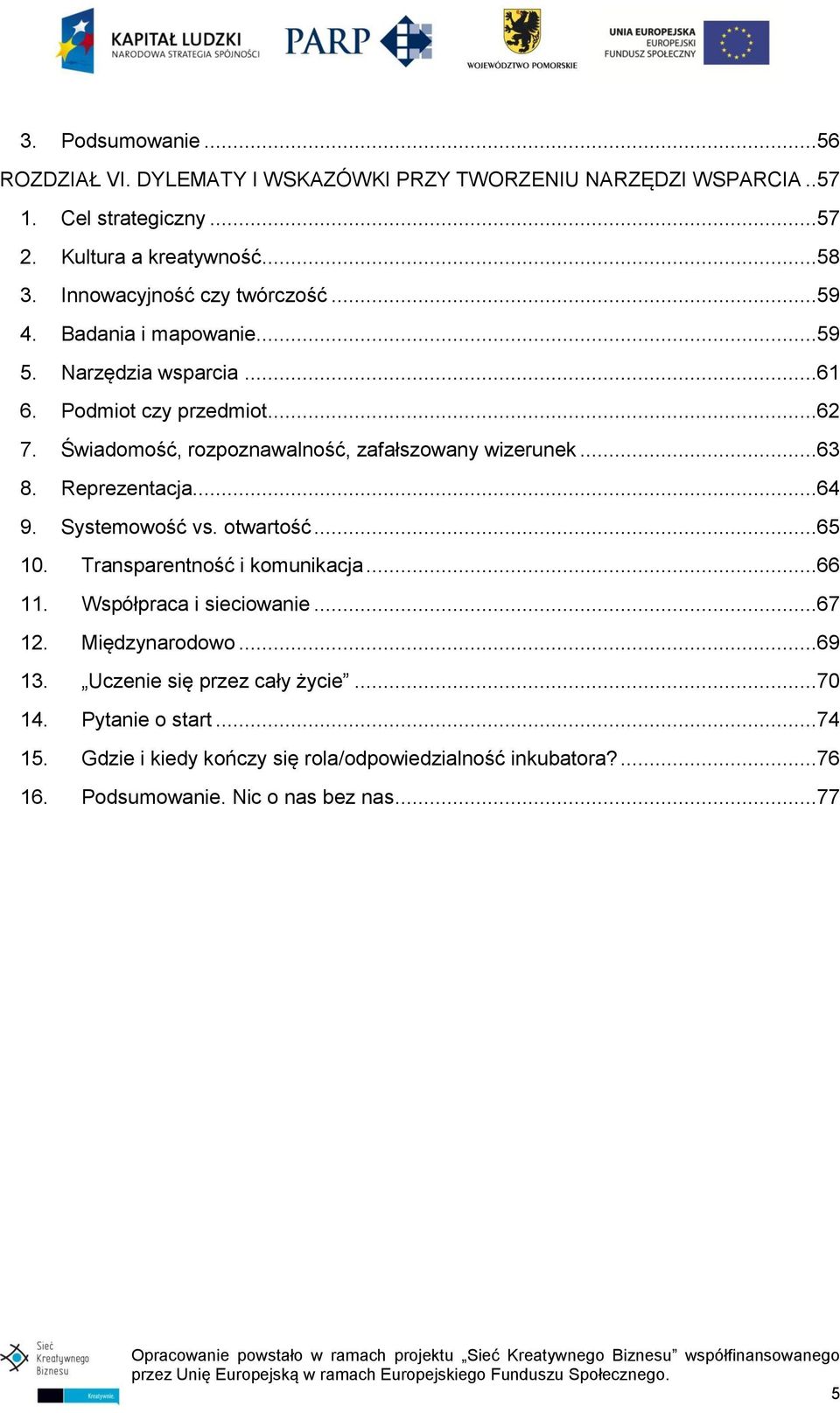 Świadomość, rozpoznawalność, zafałszowany wizerunek...63 8. Reprezentacja...64 9. Systemowość vs. otwartość...65 10. Transparentność i komunikacja...66 11.