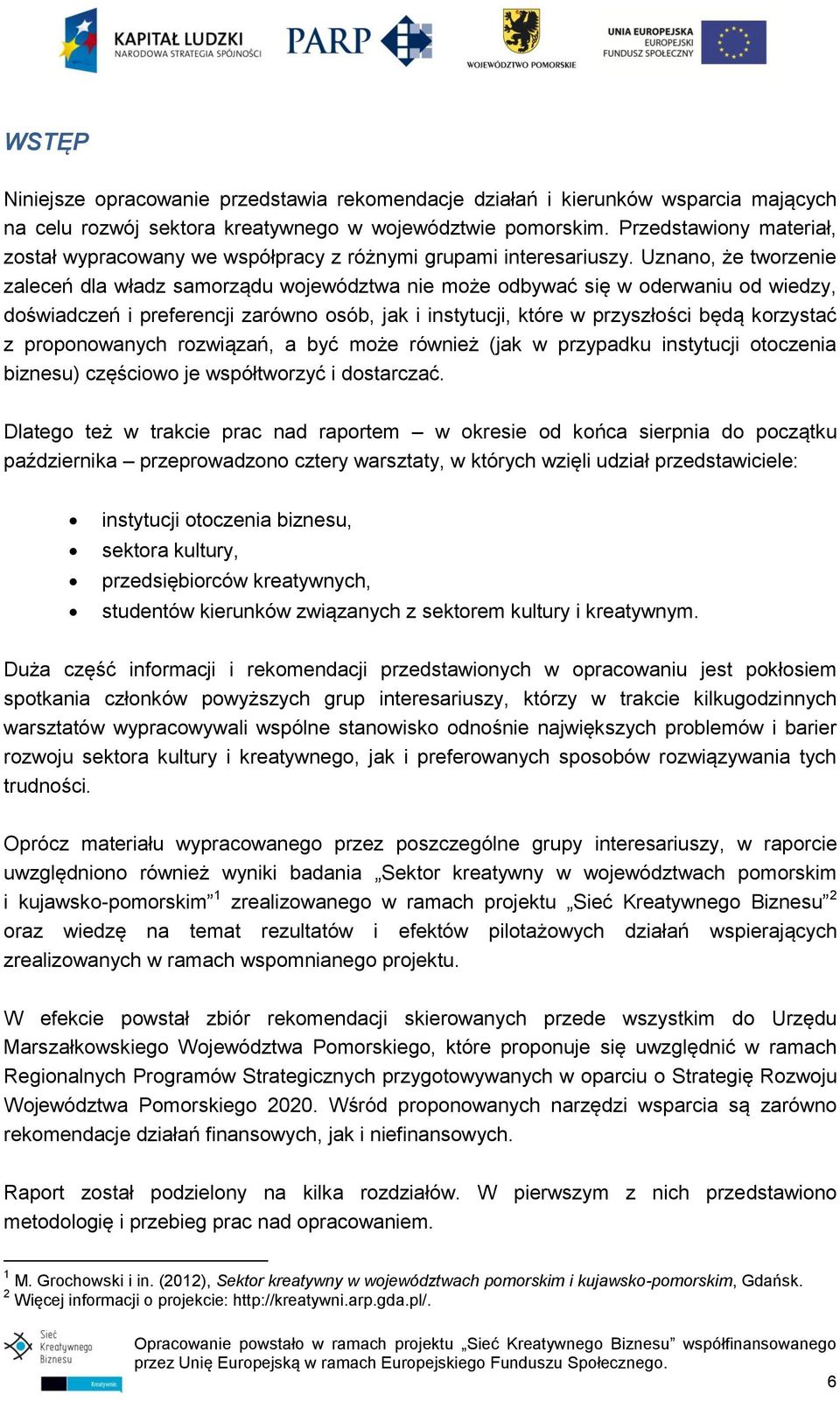 Uznano, że tworzenie zaleceń dla władz samorządu województwa nie może odbywać się w oderwaniu od wiedzy, doświadczeń i preferencji zarówno osób, jak i instytucji, które w przyszłości będą korzystać z