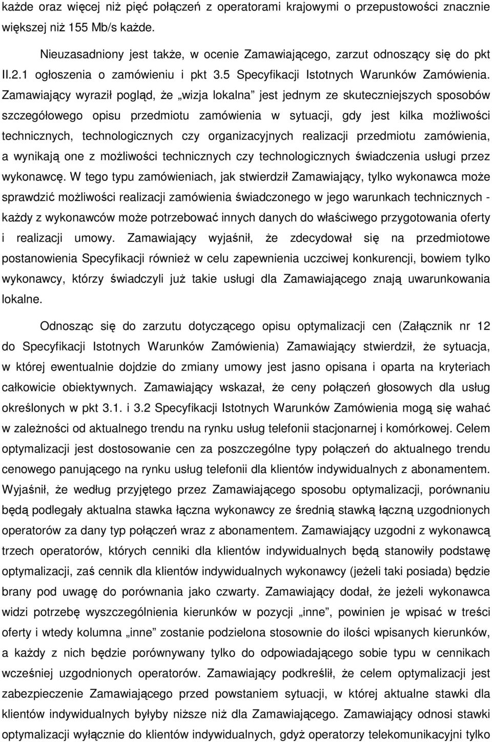 Zamawiający wyraził pogląd, Ŝe wizja lokalna jest jednym ze skuteczniejszych sposobów szczegółowego opisu przedmiotu zamówienia w sytuacji, gdy jest kilka moŝliwości technicznych, technologicznych