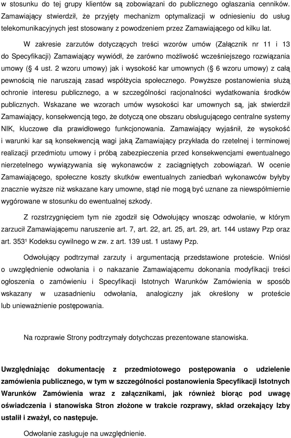 W zakresie zarzutów dotyczących treści wzorów umów (Załącznik nr 11 i 13 do Specyfikacji) Zamawiający wywiódł, Ŝe zarówno moŝliwość wcześniejszego rozwiązania umowy ( 4 ust.