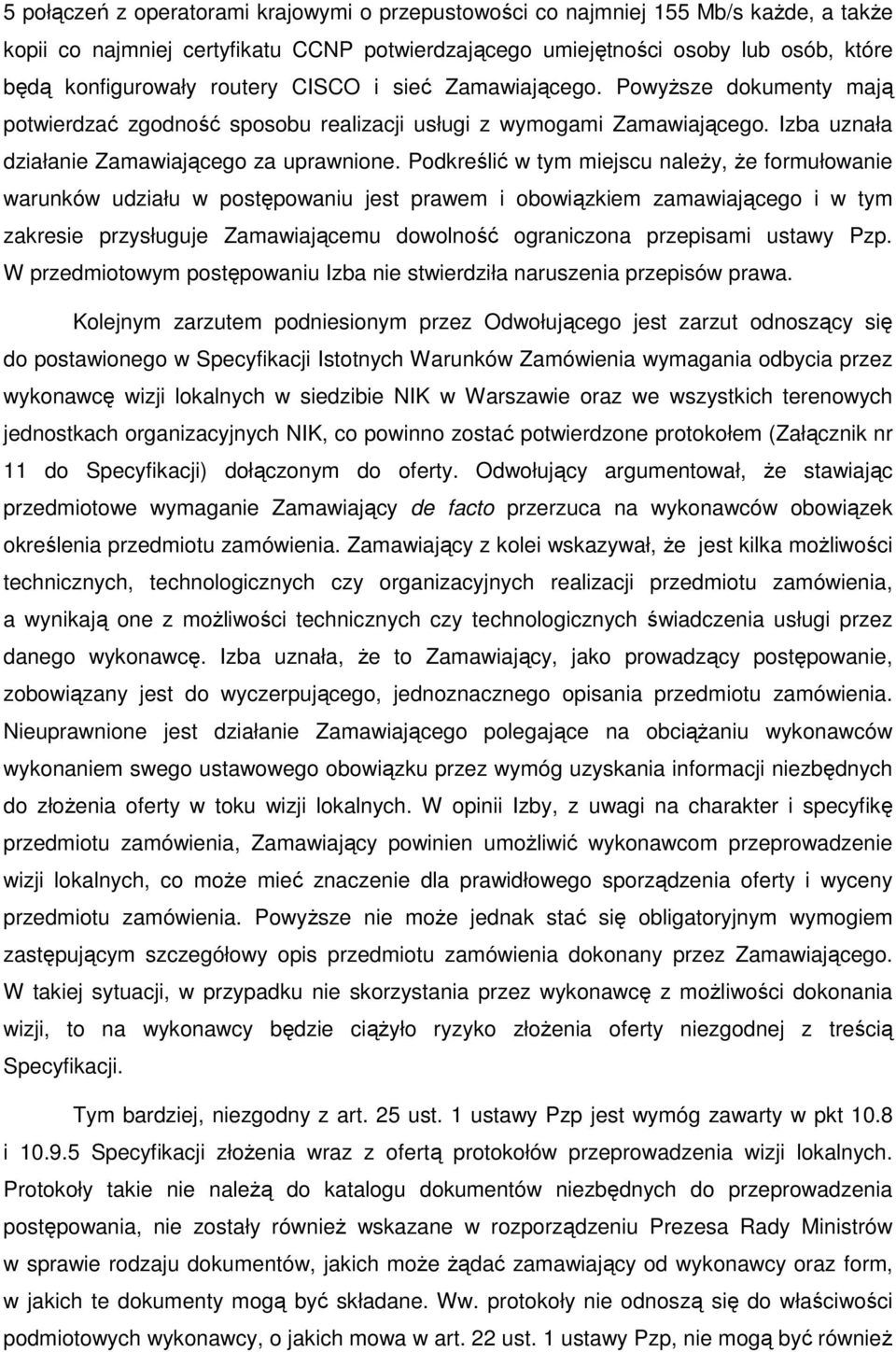 Podkreślić w tym miejscu naleŝy, Ŝe formułowanie warunków udziału w postępowaniu jest prawem i obowiązkiem zamawiającego i w tym zakresie przysługuje Zamawiającemu dowolność ograniczona przepisami