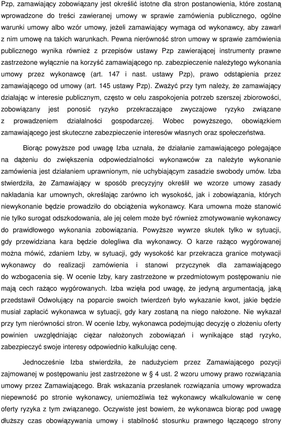 Pewna nierówność stron umowy w sprawie zamówienia publicznego wynika równieŝ z przepisów ustawy Pzp zawierającej instrumenty prawne zastrzeŝone wyłącznie na korzyść zamawiającego np.