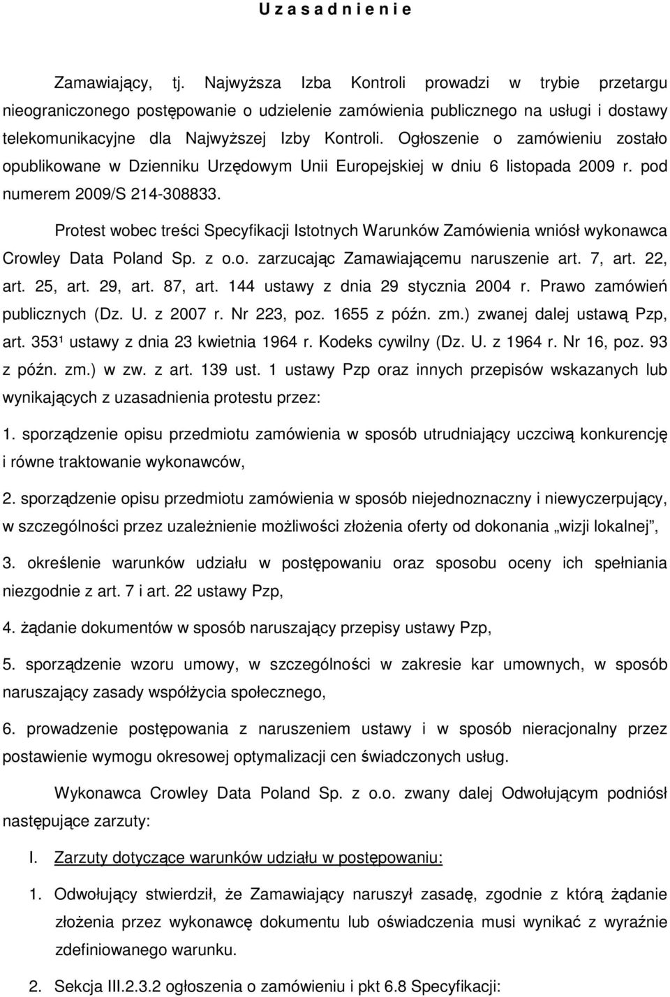 Ogłoszenie o zamówieniu zostało opublikowane w Dzienniku Urzędowym Unii Europejskiej w dniu 6 listopada 2009 r. pod numerem 2009/S 214-308833.