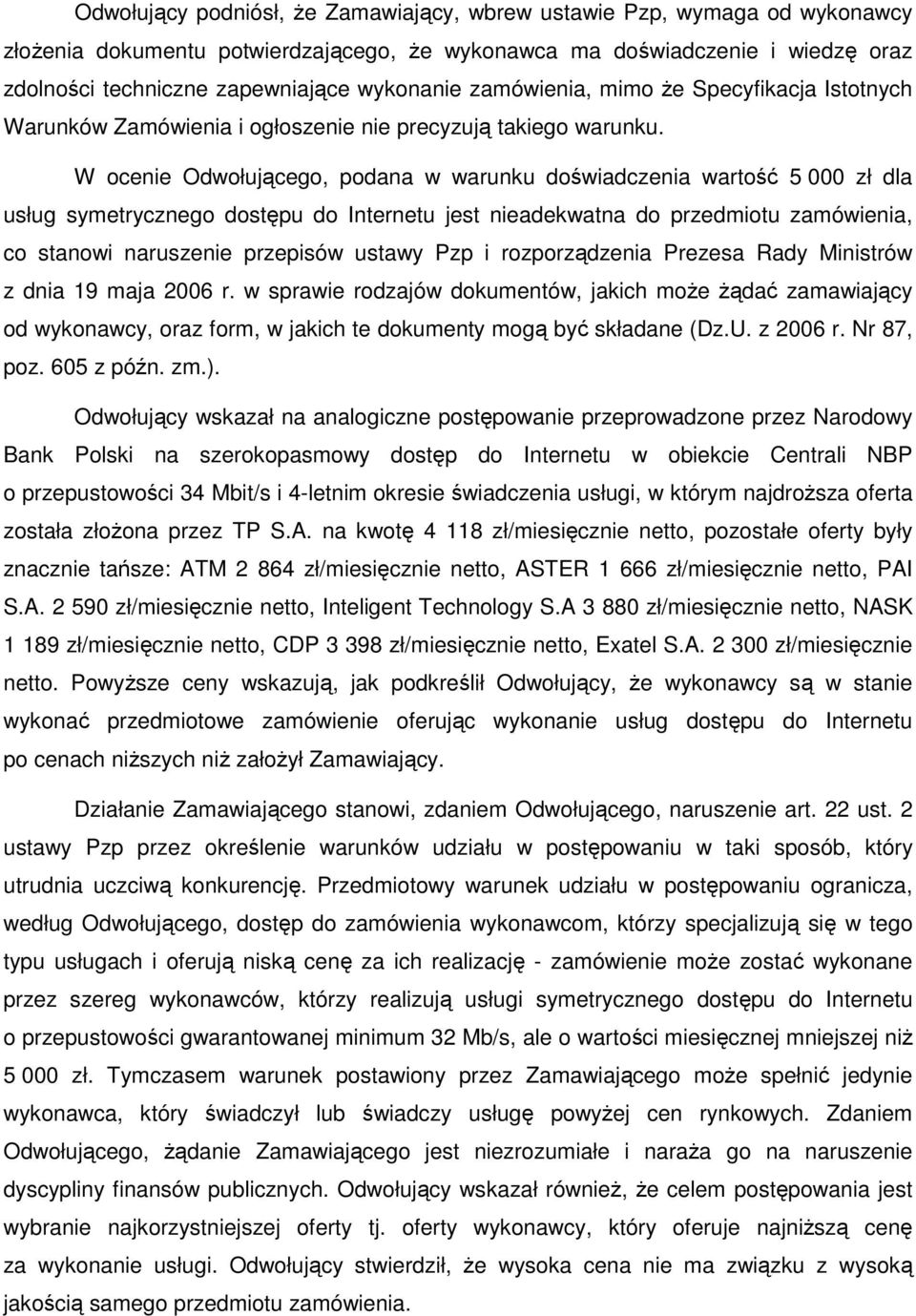 W ocenie Odwołującego, podana w warunku doświadczenia wartość 5 000 zł dla usług symetrycznego dostępu do Internetu jest nieadekwatna do przedmiotu zamówienia, co stanowi naruszenie przepisów ustawy