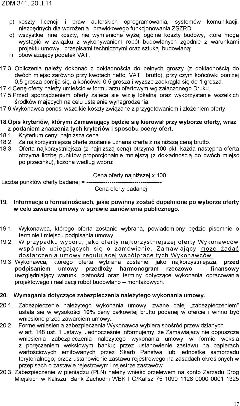 Obliczenia należy dokonać z dokładno cią do pełnych groszy (z dokładno cią do dwóch miejsc zarówno przy kwotach netto, VAT i brutto), przy czym końcówki poniżej 0,5 grosza pomija się, a końcówki 0,5