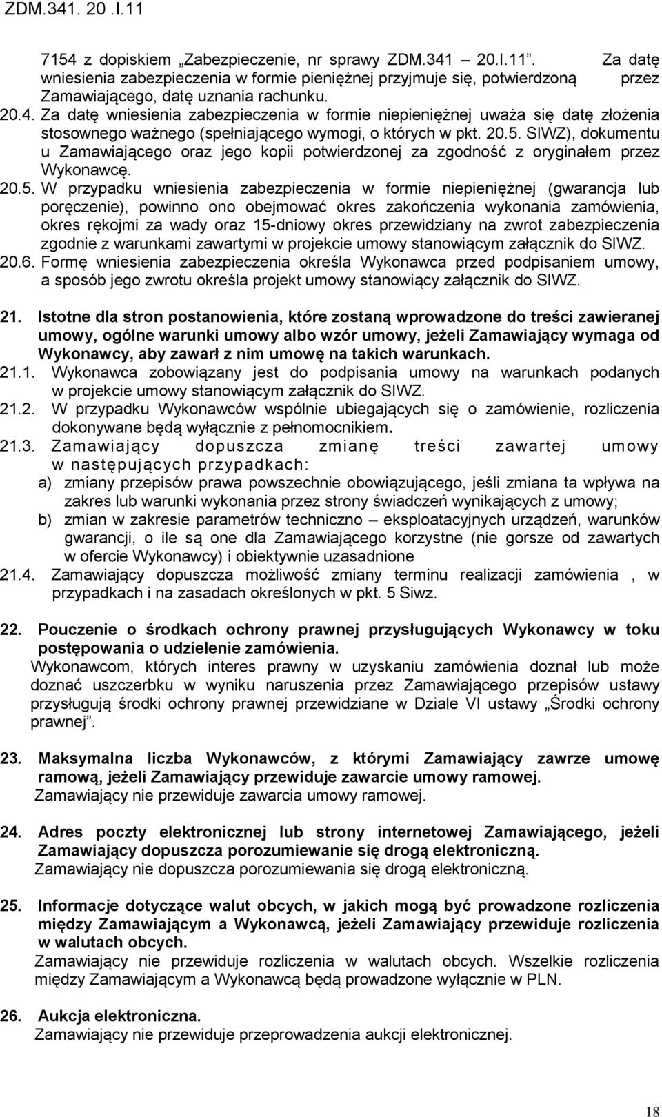 poręczenie), powinno ono obejmować okres zakończenia wykonania zamówienia, okres rękojmi za wady oraz 15-dniowy okres przewidziany na zwrot zabezpieczenia zgodnie z warunkami zawartymi w projekcie