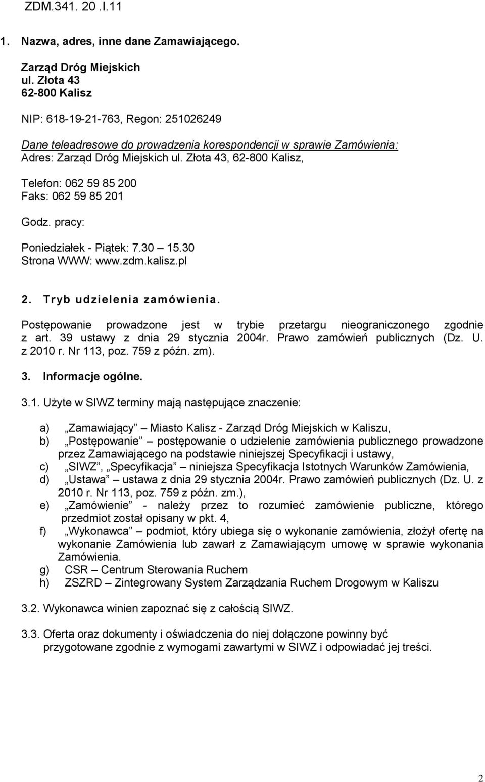 Złota 43, 62-800 Kalisz, Telefon: 062 59 85 200 Faks: 062 59 85 201 Godz. pracy: Poniedziałek - PiątekŚ 7.30 15.30 Strona WWW: www.zdm.kalisz.pl 2. Tryb udzielenia zamówienia.