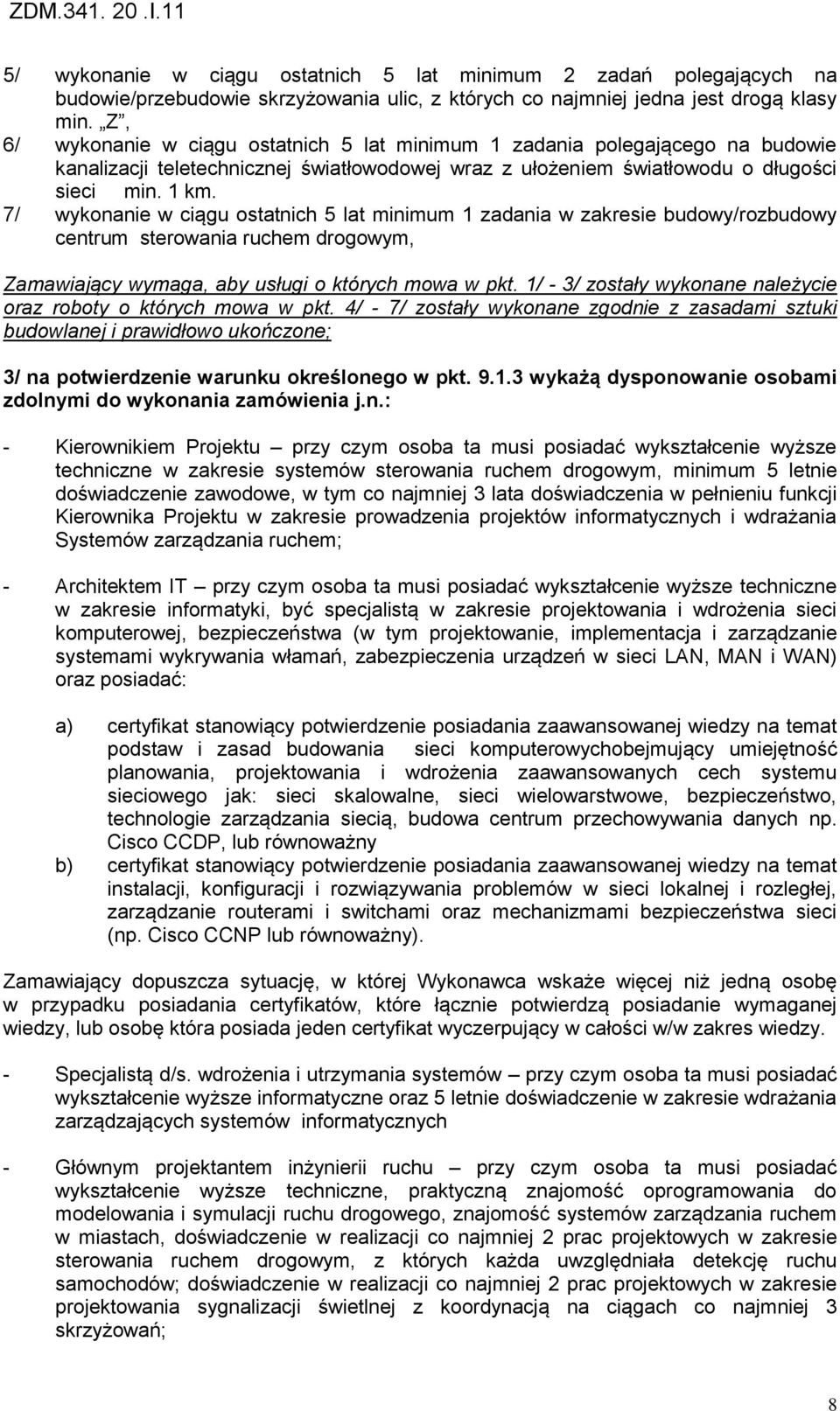 7/ wykonanie w ciągu ostatnich 5 lat minimum 1 zadania w zakresie budowy/rozbudowy centrum sterowania ruchem drogowym, Zamawiający wymaga, aby usługi o których mowa w pkt.