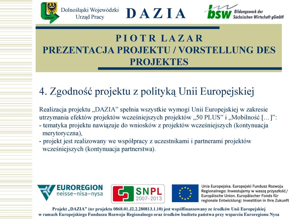 tematyka projektu nawiązuje do wniosków z projektów wcześniejszych (kontynuacja merytoryczna), - projekt