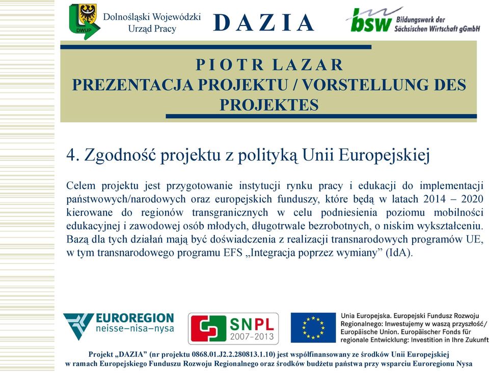 podniesienia poziomu mobilności edukacyjnej i zawodowej osób młodych, długotrwale bezrobotnych, o niskim wykształceniu.