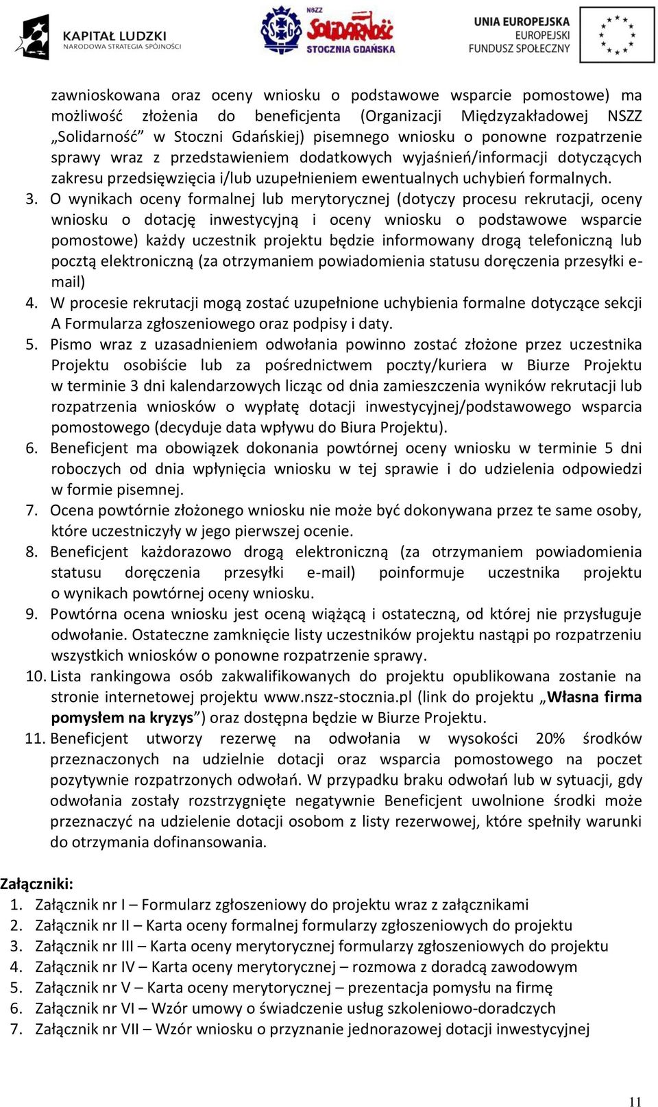 O wynikach oceny formalnej lub merytorycznej (dotyczy procesu rekrutacji, oceny wniosku o dotację inwestycyjną i oceny wniosku o podstawowe wsparcie pomostowe) każdy uczestnik projektu będzie