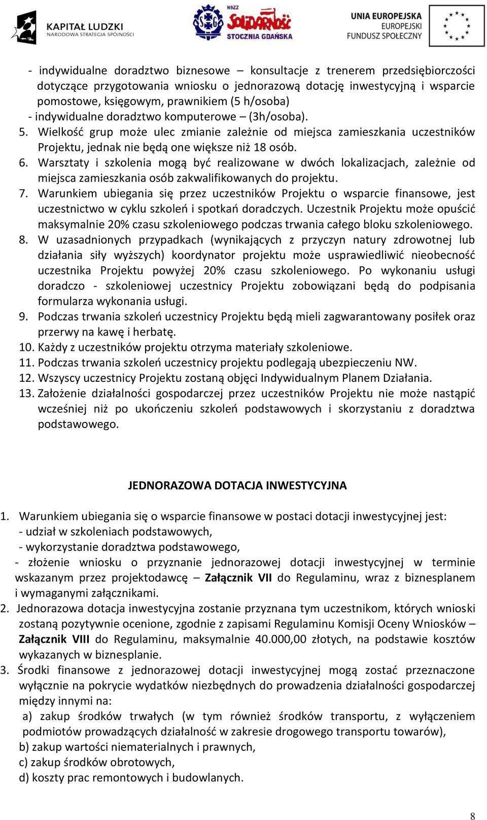 Warsztaty i szkolenia mogą być realizowane w dwóch lokalizacjach, zależnie od miejsca zamieszkania osób zakwalifikowanych do projektu. 7.