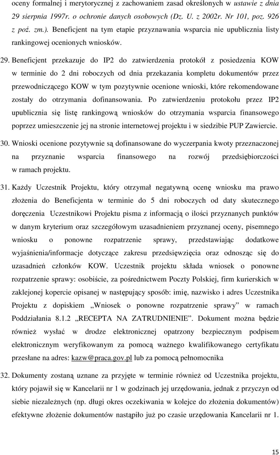 Beneficjent przekazuje do IP2 do zatwierdzenia protokół z posiedzenia KOW w terminie do 2 dni roboczych od dnia przekazania kompletu dokumentów przez przewodniczącego KOW w tym pozytywnie ocenione