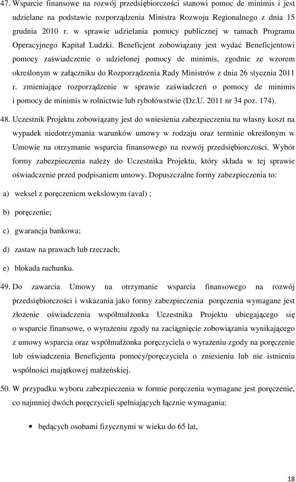 Beneficjent zobowiązany jest wydać Beneficjentowi pomocy zaświadczenie o udzielonej pomocy de minimis, zgodnie ze wzorem określonym w załączniku do Rozporządzenia Rady Ministrów z dnia 26 stycznia