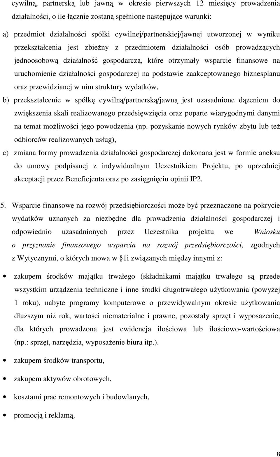 uruchomienie działalności gospodarczej na podstawie zaakceptowanego biznesplanu oraz przewidzianej w nim struktury wydatków, b) przekształcenie w spółkę cywilną/partnerską/jawną jest uzasadnione