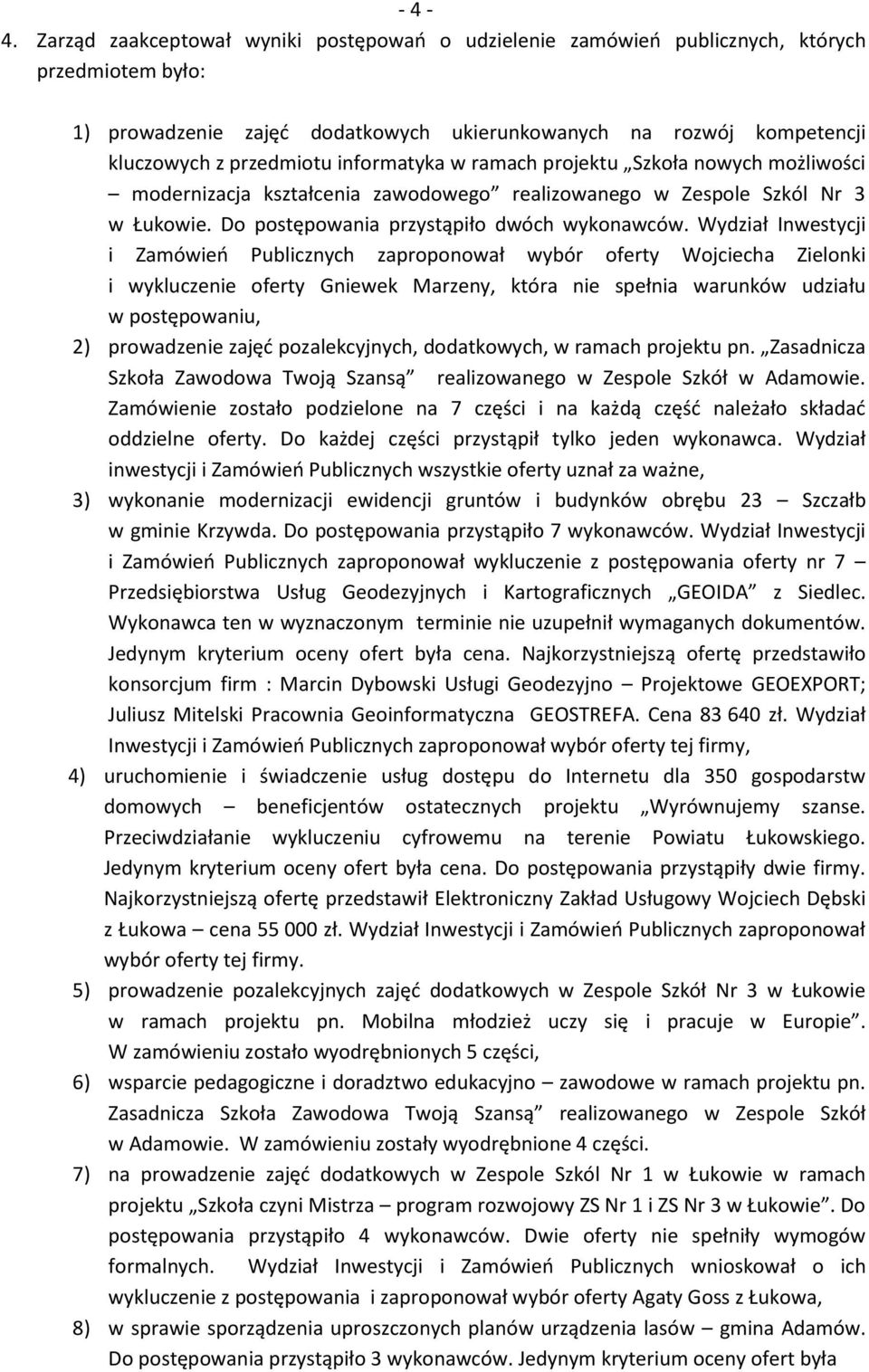 informatyka w ramach projektu Szkoła nowych możliwości modernizacja kształcenia zawodowego realizowanego w Zespole Szkól Nr 3 w Łukowie. Do postępowania przystąpiło dwóch wykonawców.