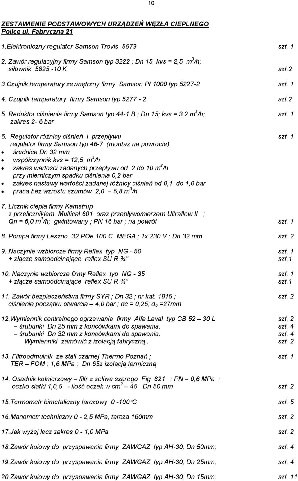 Czujnik temperatury firmy Samson typ 5277-2 szt.2 5. Reduktor ciśnienia firmy Samson typ 44-1 B ; Dn 15; kvs = 3,2 m 3 /h; szt. 1 zakres 2-6 bar 6. Regulator różnicy ciśnień i przepływu szt.