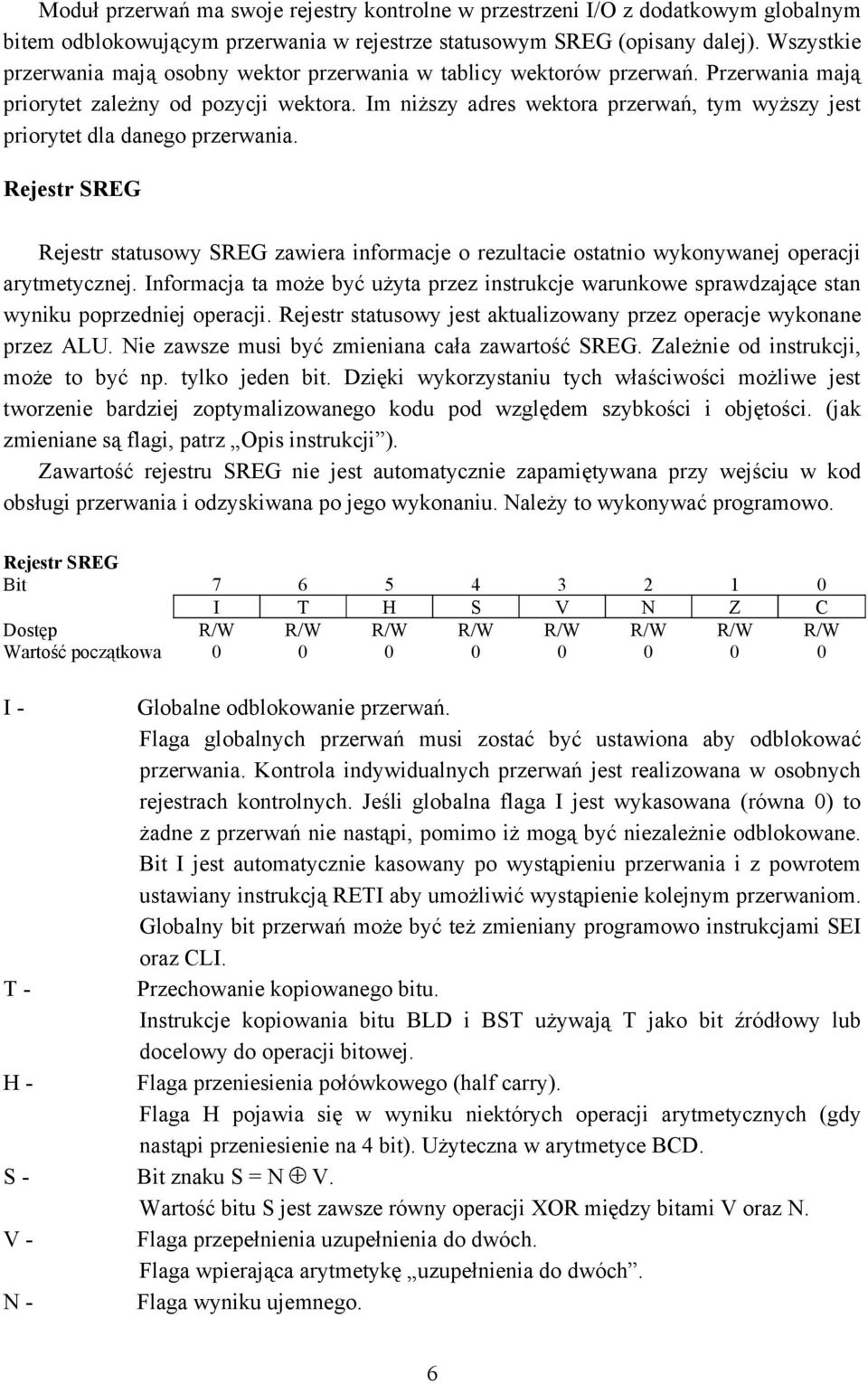 Im niższy adres wektora przerwań, tym wyższy jest priorytet dla danego przerwania. Rejestr SREG Rejestr statusowy SREG zawiera informacje o rezultacie ostatnio wykonywanej operacji arytmetycznej.