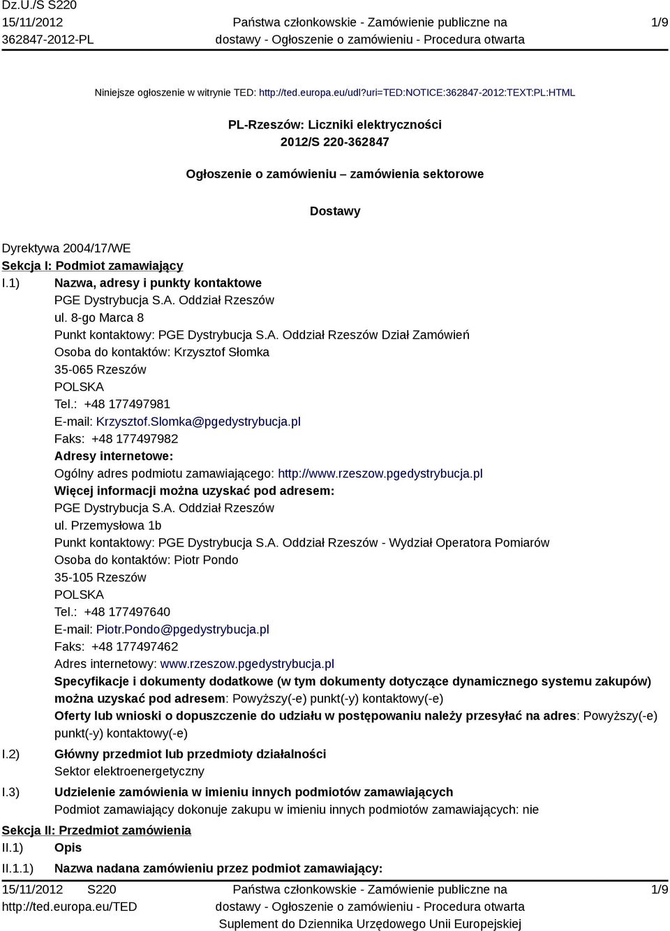 1) Nazwa, adresy i punkty kontaktowe PGE Dystrybucja S.A. Oddział Rzeszów ul. 8-go Marca 8 Punkt kontaktowy: PGE Dystrybucja S.A. Oddział Rzeszów Dział Zamówień Osoba do kontaktów: Krzysztof Słomka 35-065 Rzeszów POLSKA Tel.