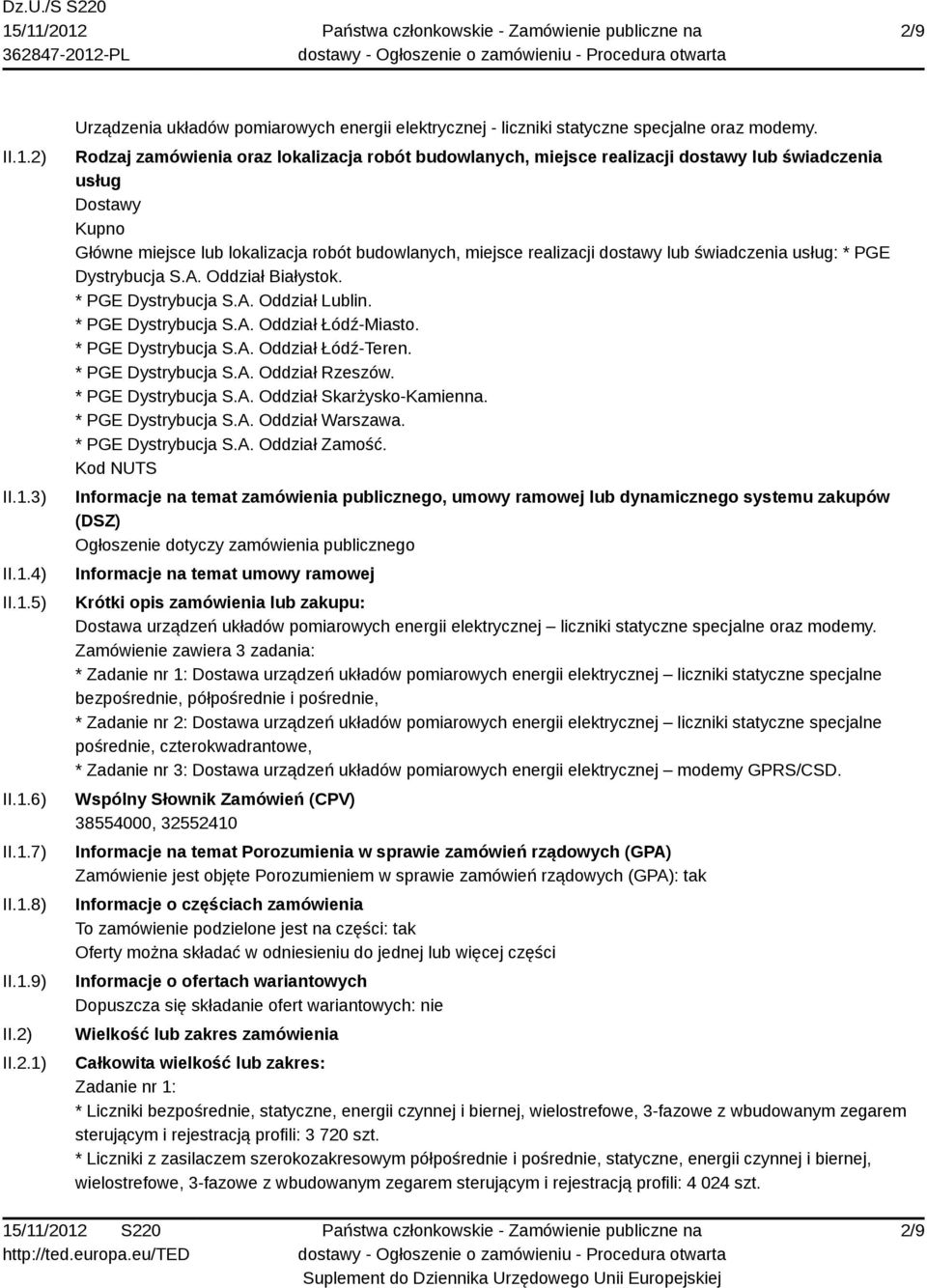 świadczenia usług: * PGE Dystrybucja S.A. Oddział Białystok. * PGE Dystrybucja S.A. Oddział Lublin. * PGE Dystrybucja S.A. Oddział Łódź-Miasto. * PGE Dystrybucja S.A. Oddział Łódź-Teren.