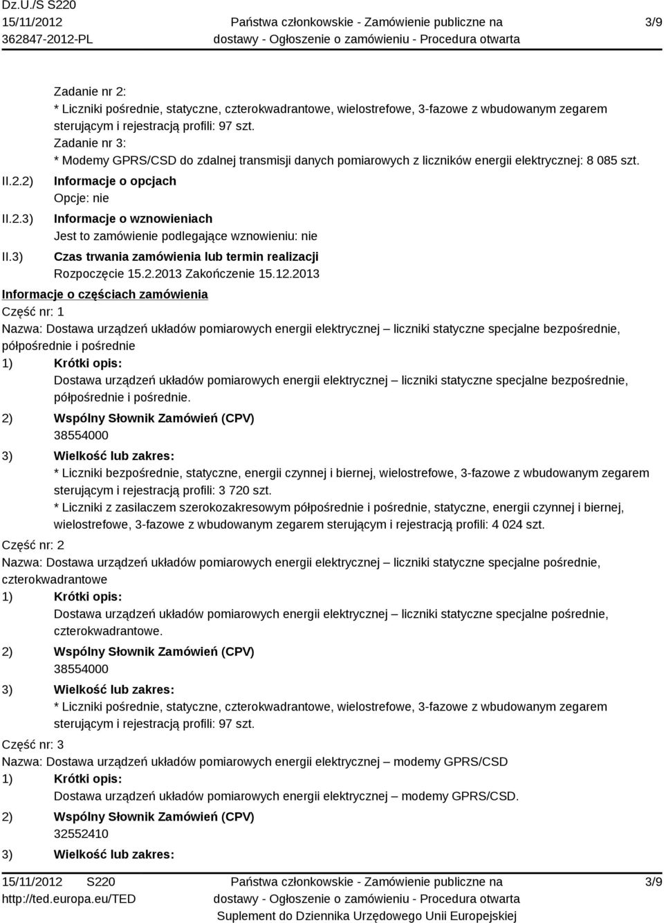 Informacje o opcjach Opcje: nie Informacje o wznowieniach Jest to zamówienie podlegające wznowieniu: nie Czas trwania zamówienia lub termin realizacji Rozpoczęcie 15.2.2013 Zakończenie 15.12.