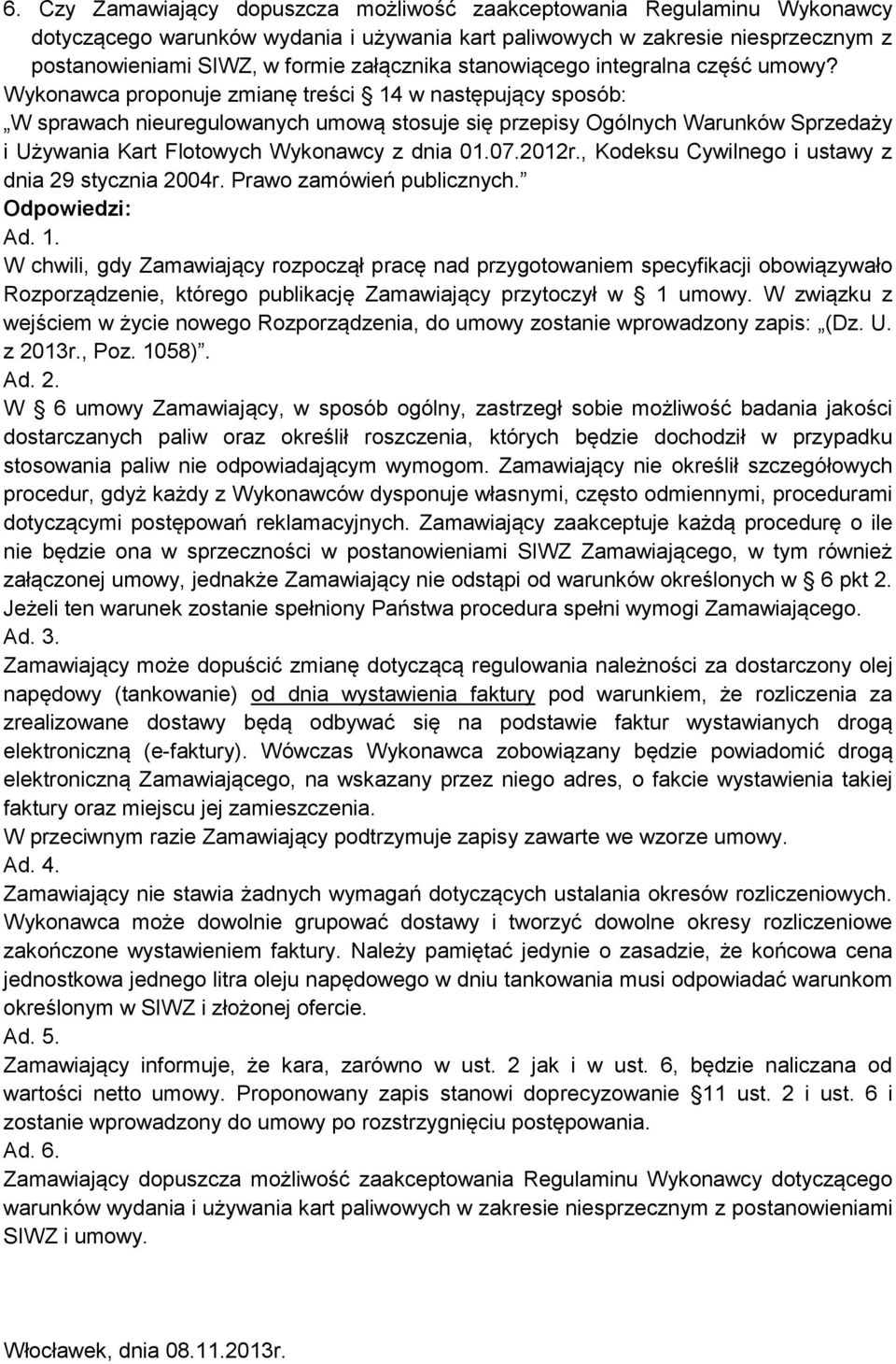 Wykonawca proponuje zmianę treści 14 w następujący sposób: W sprawach nieuregulowanych umową stosuje się przepisy Ogólnych Warunków Sprzedaży i Używania Kart Flotowych Wykonawcy z dnia 01.07.2012r.