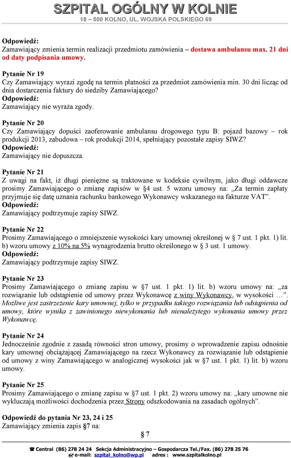 Pytanie Nr 20 Czy Zamawiający dopuści zaoferowanie ambulansu drogowego typu B: pojazd bazowy rok produkcji 2013, zabudowa rok produkcji 2014, spełniający pozostałe zapisy SIWZ?