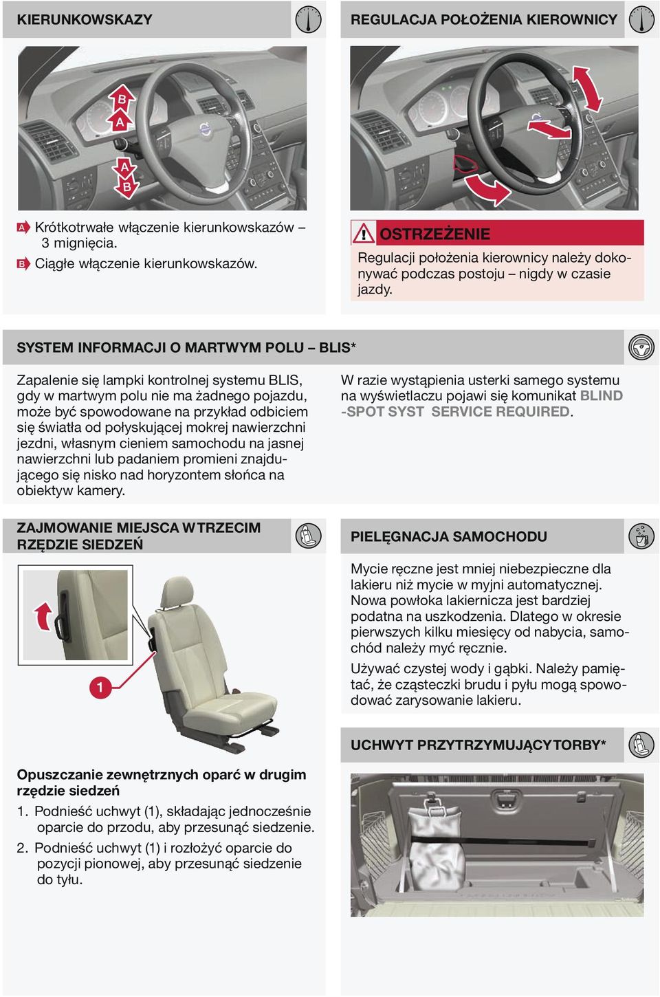 SYSTEM INFORMCJI O MRTWYM POLU BLIS* Zapalenie się lampki kontrolnej systemu BLIS, gdy w martwym polu nie ma żadnego pojazdu, może być spowodowane na przykład odbiciem się światła od połyskującej