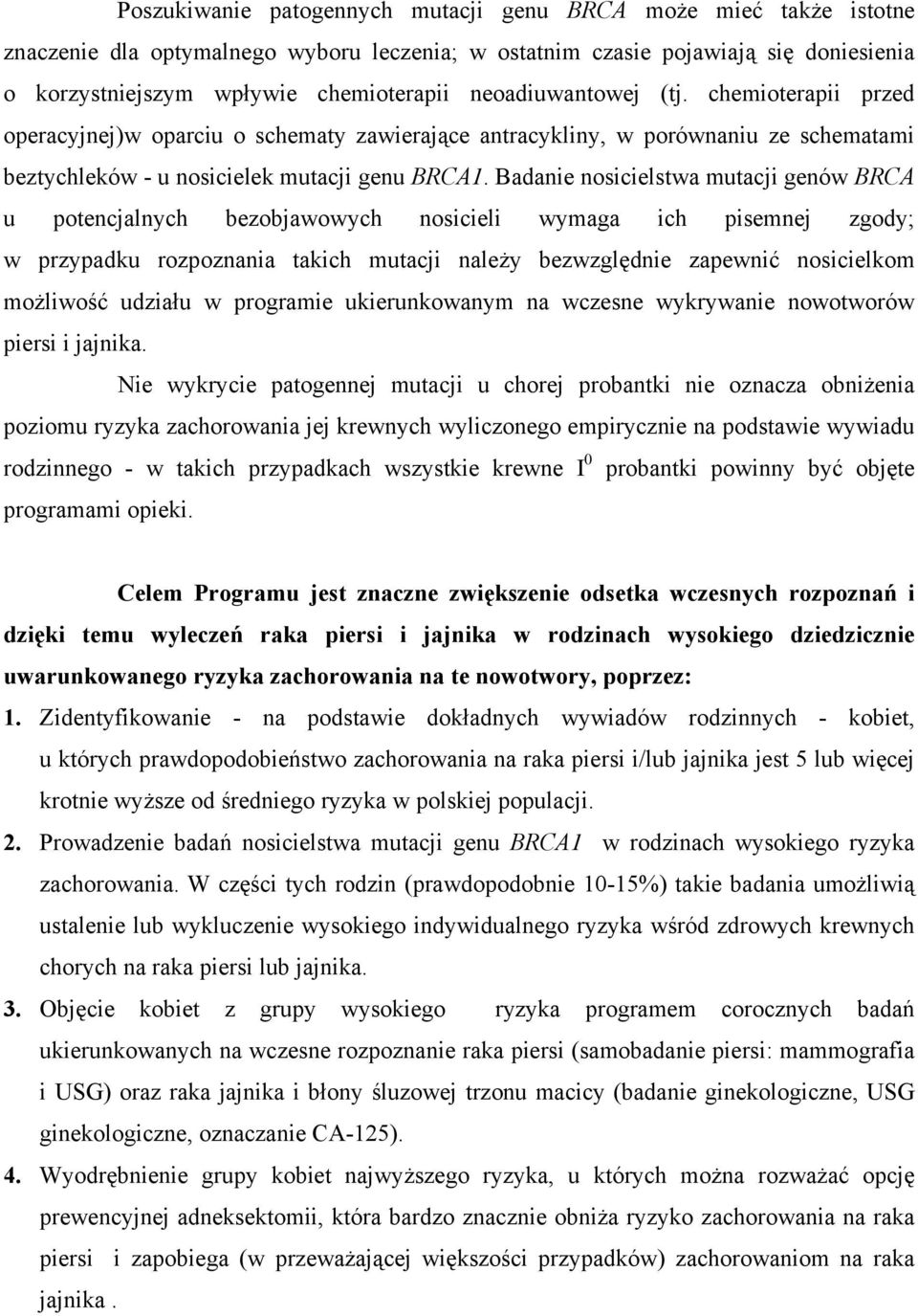 Badanie nosicielstwa mutacji genów BRCA u potencjalnych bezobjawowych nosicieli wymaga ich pisemnej zgody; w przypadku rozpoznania takich mutacji należy bezwzględnie zapewnić nosicielkom możliwość