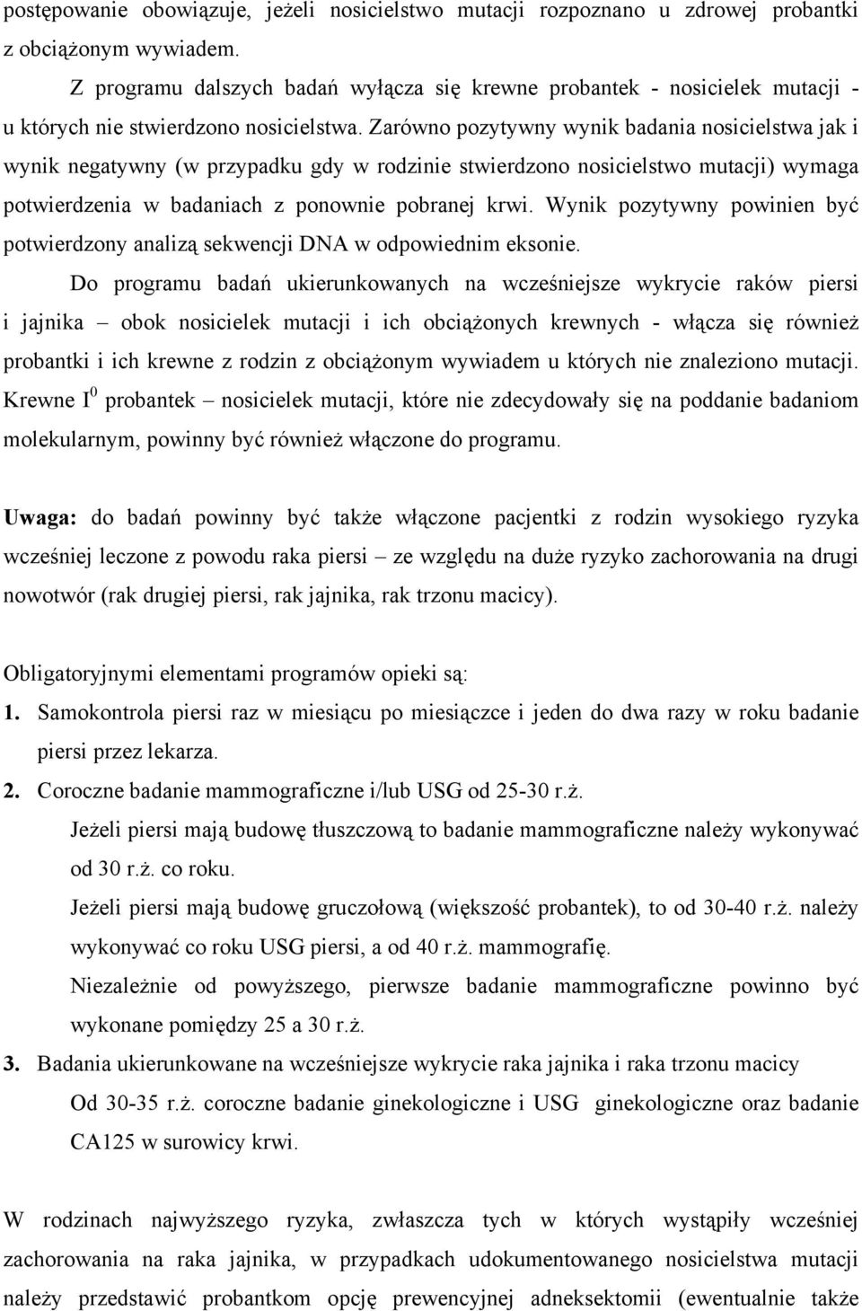 Zarówno pozytywny wynik badania nosicielstwa jak i wynik negatywny (w przypadku gdy w rodzinie stwierdzono nosicielstwo mutacji) wymaga potwierdzenia w badaniach z ponownie pobranej krwi.