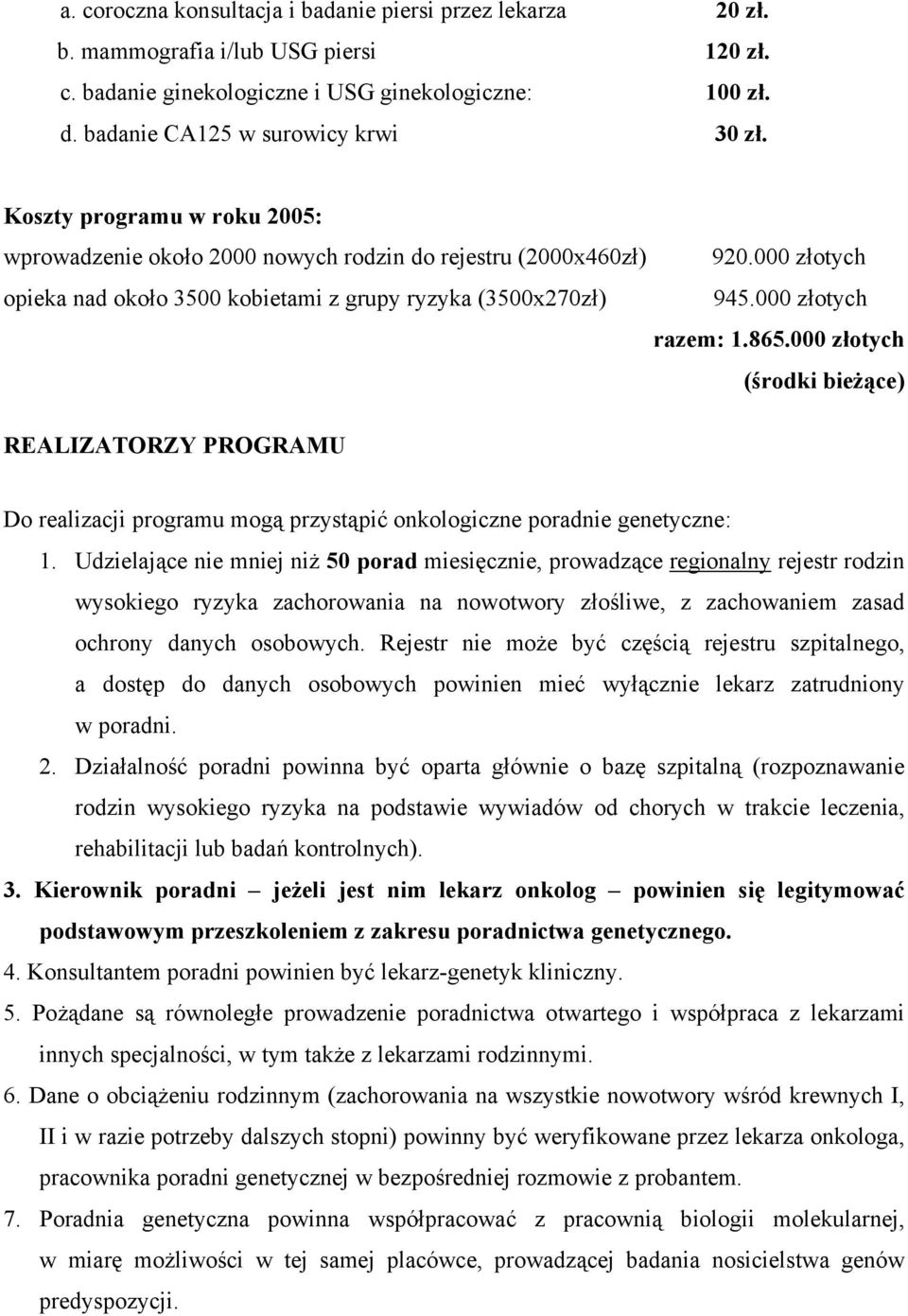 000 złotych (środki bieżące) REALIZATORZY PROGRAMU Do realizacji programu mogą przystąpić onkologiczne poradnie genetyczne: 1.