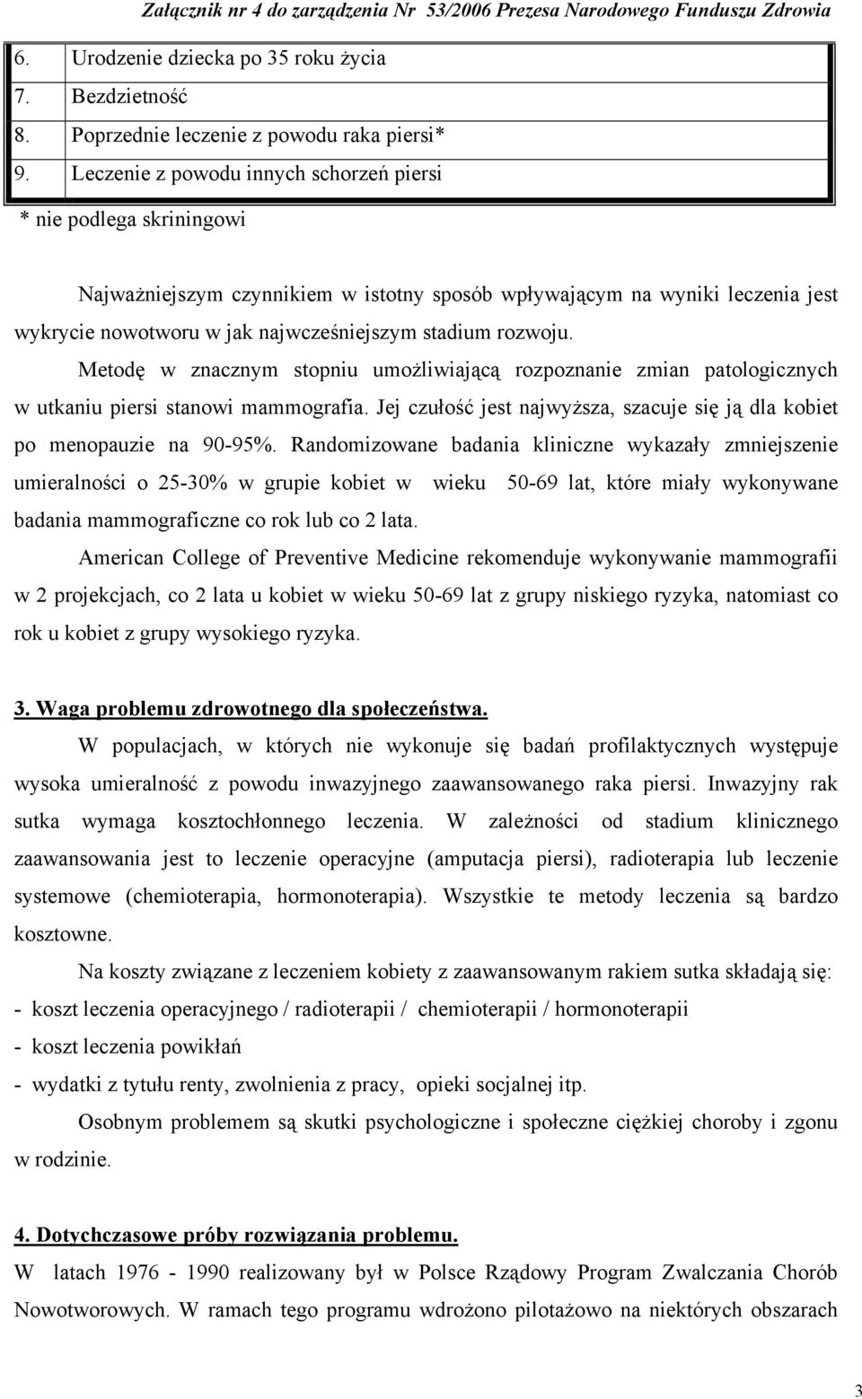 rozwoju. Metodę w znacznym stopniu umożliwiającą rozpoznanie zmian patologicznych w utkaniu piersi stanowi mammografia. Jej czułość jest najwyższa, szacuje się ją dla kobiet po menopauzie na 90-95%.