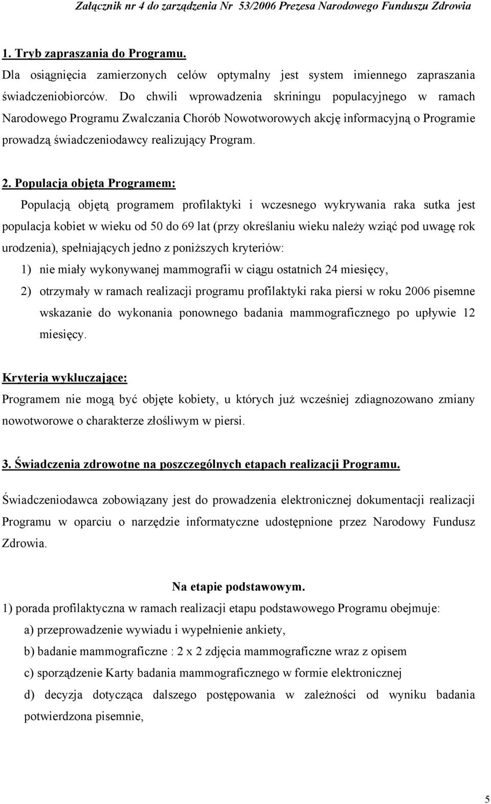 Populacja objęta Programem: Populacją objętą programem profilaktyki i wczesnego wykrywania raka sutka jest populacja kobiet w wieku od 50 do 69 lat (przy określaniu wieku należy wziąć pod uwagę rok