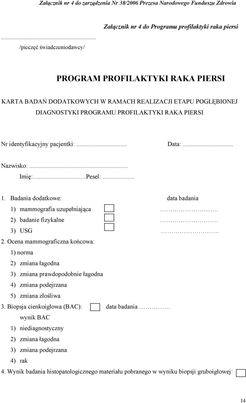 2) badanie fizykalne. 3) USG. 2. Ocena mammograficzna końcowa: 1) norma 2) zmiana łagodna 3) zmiana prawdopodobnie łagodna 4) zmiana podejrzana 5) zmiana złośliwa 3.