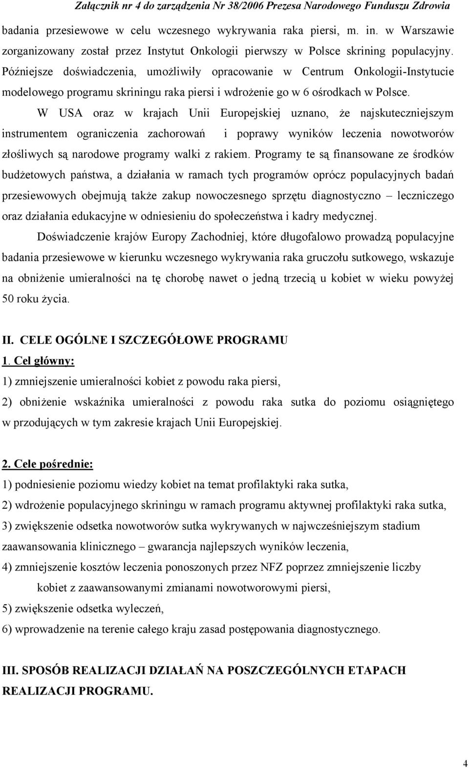 W USA oraz w krajach Unii Europejskiej uznano, że najskuteczniejszym instrumentem ograniczenia zachorowań i poprawy wyników leczenia nowotworów złośliwych są narodowe programy walki z rakiem.