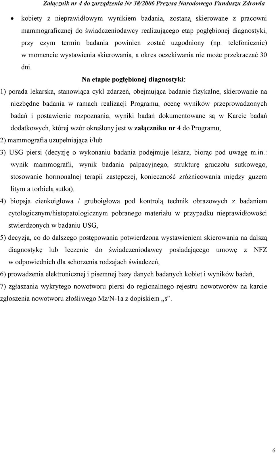 Na etapie pogłębionej diagnostyki: 1) porada lekarska, stanowiąca cykl zdarzeń, obejmująca badanie fizykalne, skierowanie na niezbędne badania w ramach realizacji Programu, ocenę wyników