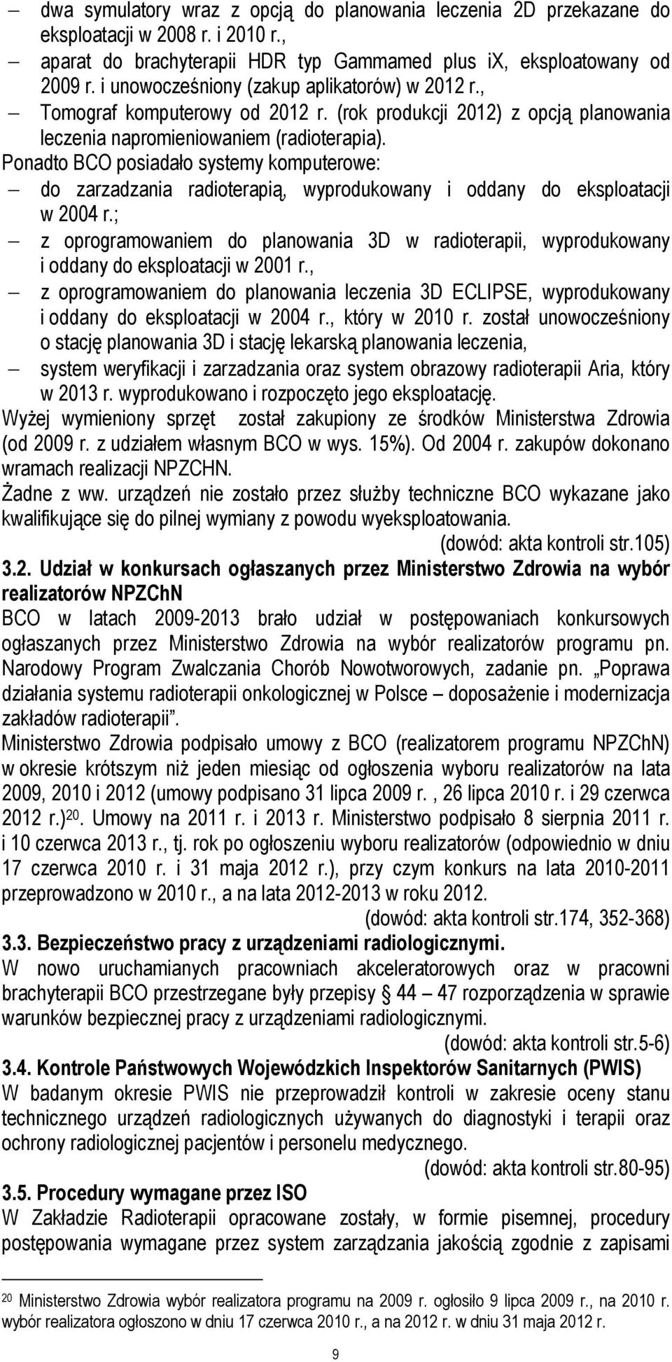 Ponadto BCO posiadało systemy komputerowe: do zarzadzania radioterapią, wyprodukowany i oddany do eksploatacji w 2004 r.